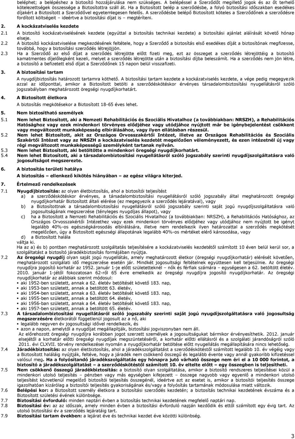 A szerződésbe belépő Biztosított köteles a Szerződőnek a szerződésre fordított költségeit ideértve a biztosítási díjat is megtéríteni. 2. A kockázatviselés kezdete 2.