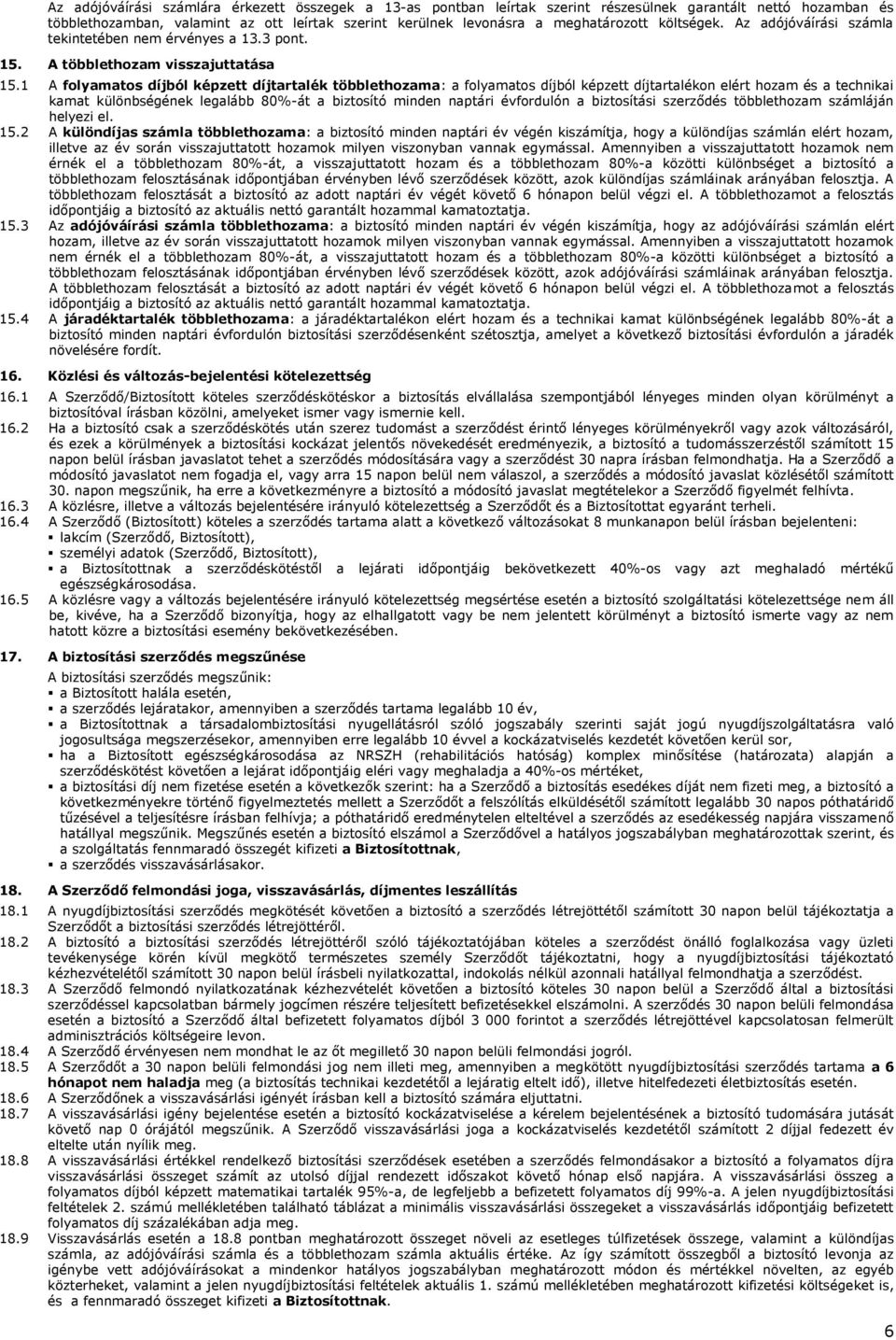 1 A folyamatos díjból képzett díjtartalék többlethozama: a folyamatos díjból képzett díjtartalékon elért hozam és a technikai kamat különbségének legalább 80%-át a biztosító minden naptári évfordulón