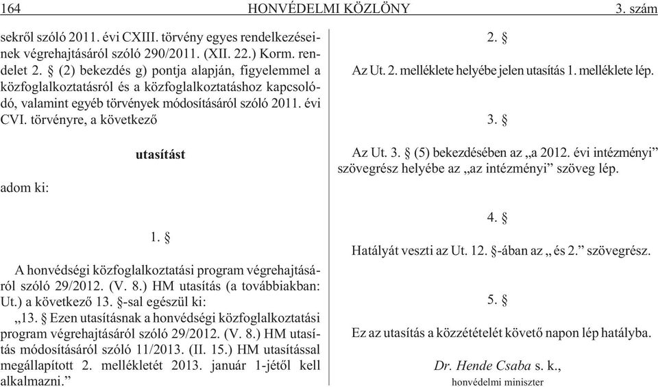 melléklete lép. 3. adom ki: utasítást Az Ut. 3. (5) bekezdésében az a 2012. évi intézményi szövegrész helyébe az az intézményi szöveg lép. 1.