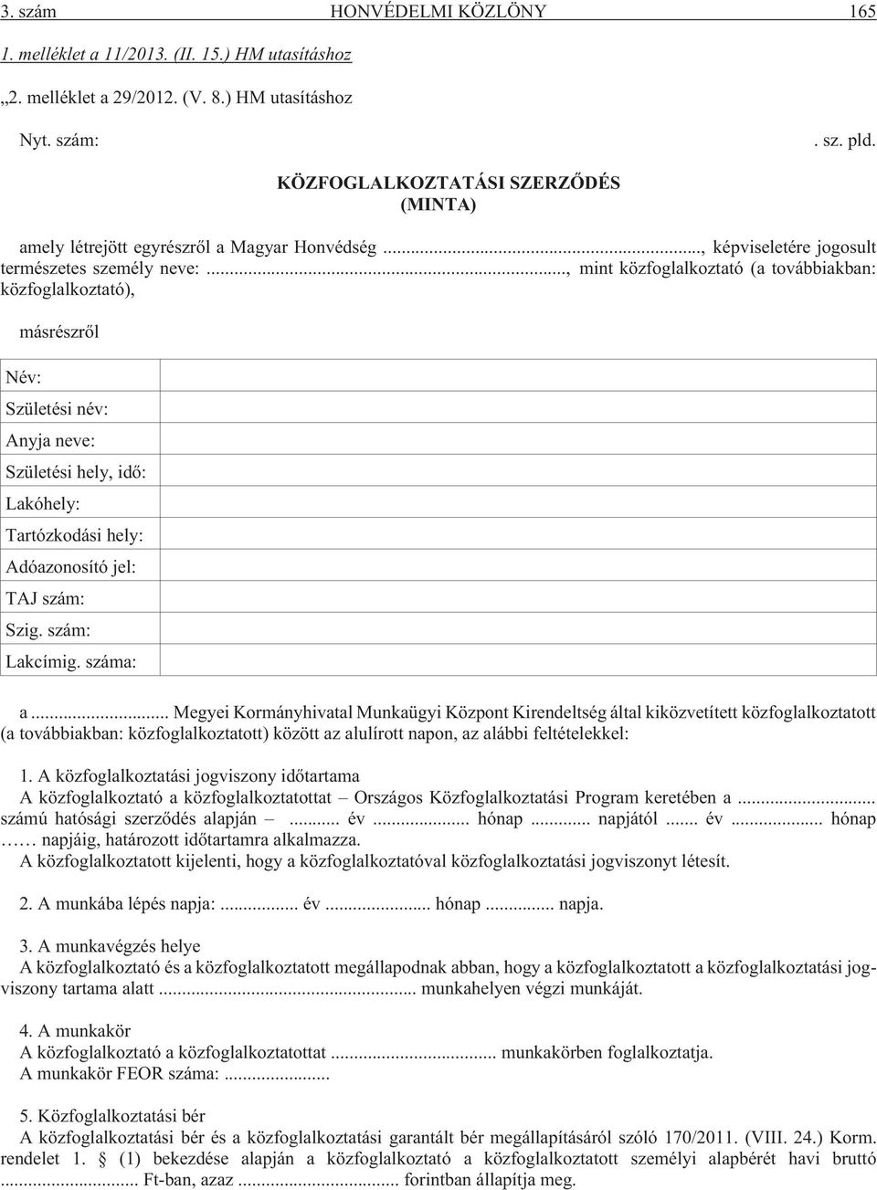 .., mint közfoglalkoztató (a továbbiakban: közfoglalkoztató), másrészrõl Név: Születési név: Anyja neve: Születési hely, idõ: Lakóhely: Tartózkodási hely: Adóazonosító jel: TAJ szám: Szig.