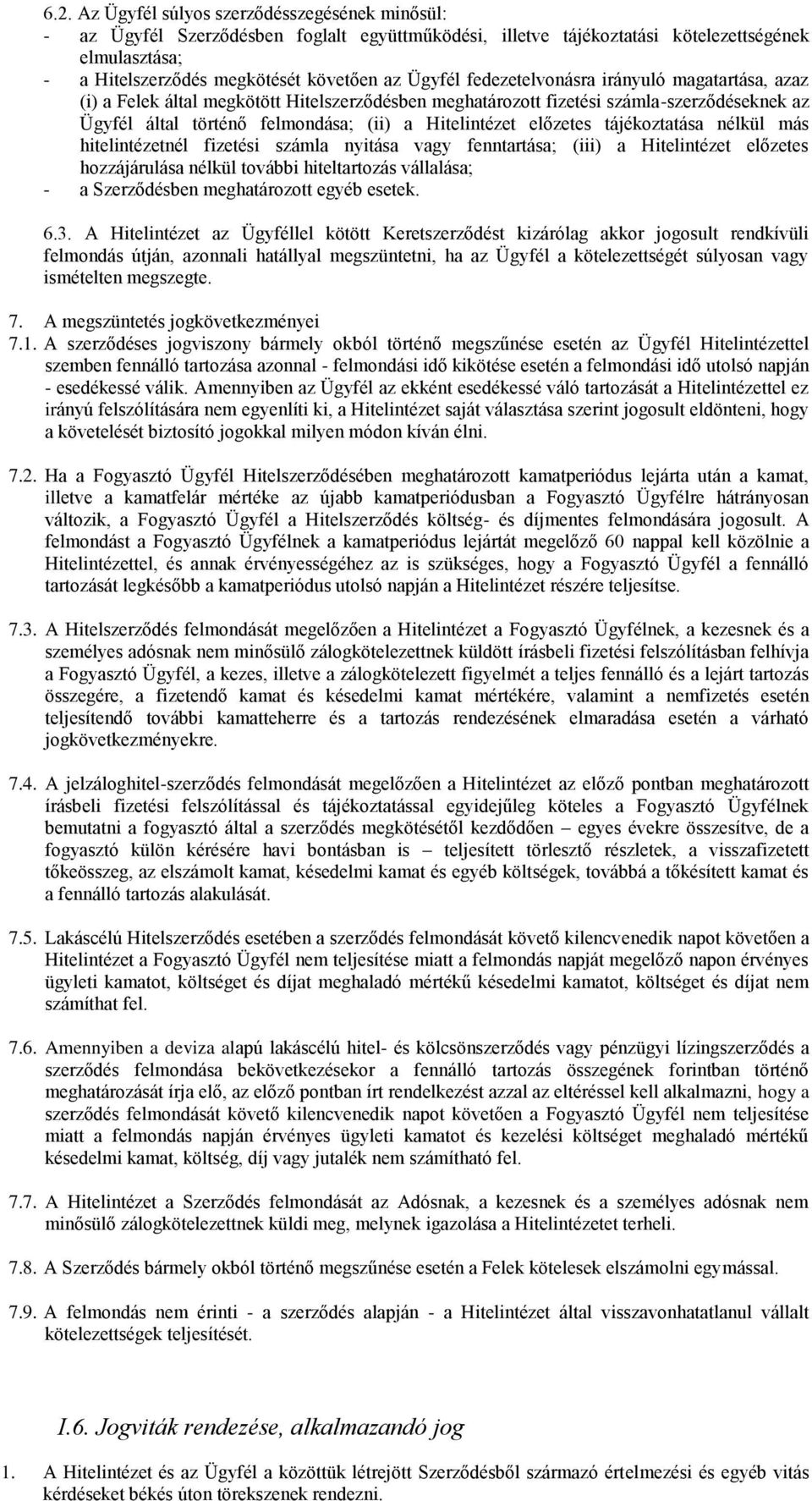 előzetes tájékoztatása nélkül más hitelintézetnél fizetési számla nyitása vagy fenntartása; (iii) a Hitelintézet előzetes hozzájárulása nélkül további hiteltartozás vállalása; - a Szerződésben