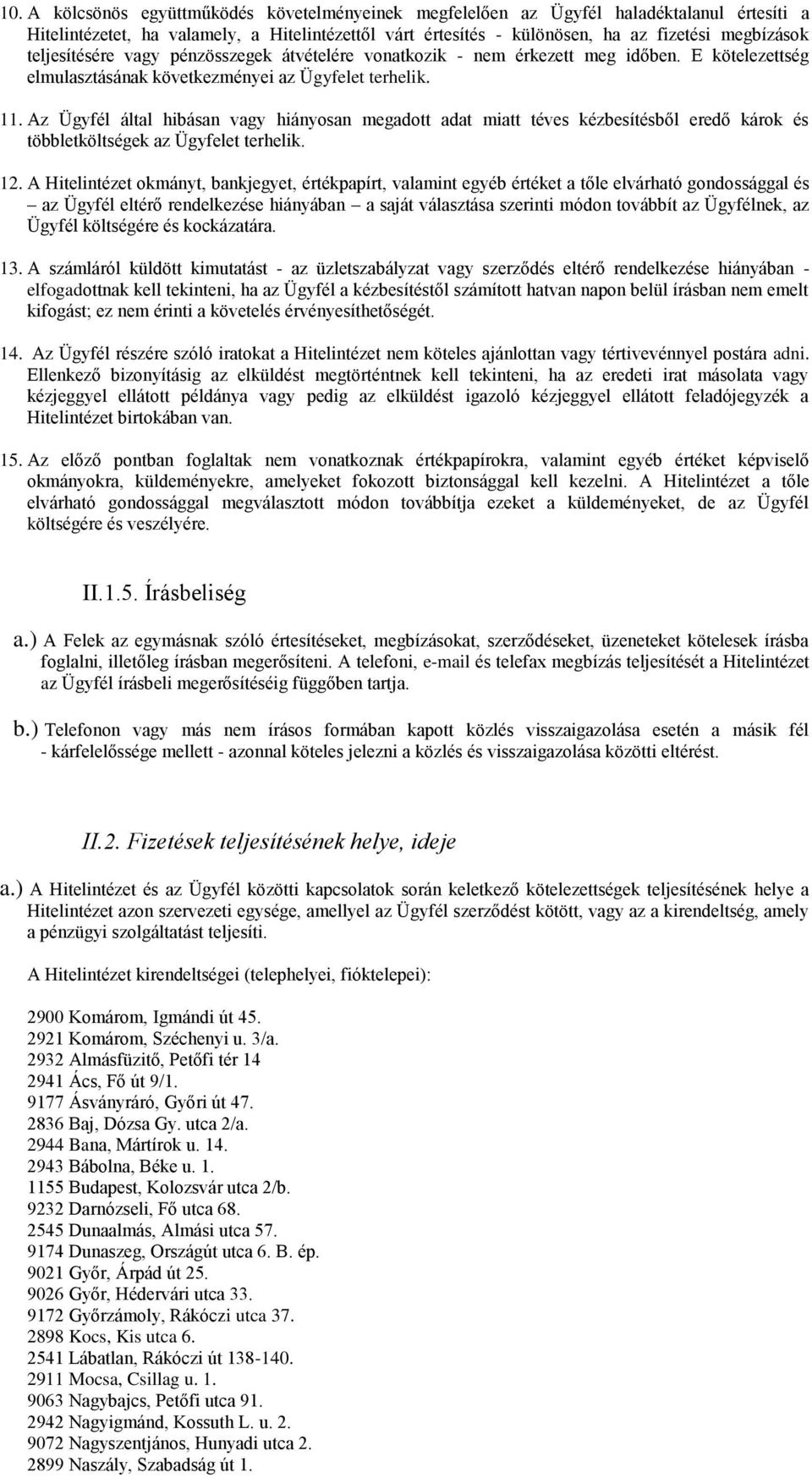 Az Ügyfél által hibásan vagy hiányosan megadott adat miatt téves kézbesítésből eredő károk és többletköltségek az Ügyfelet terhelik. 12.