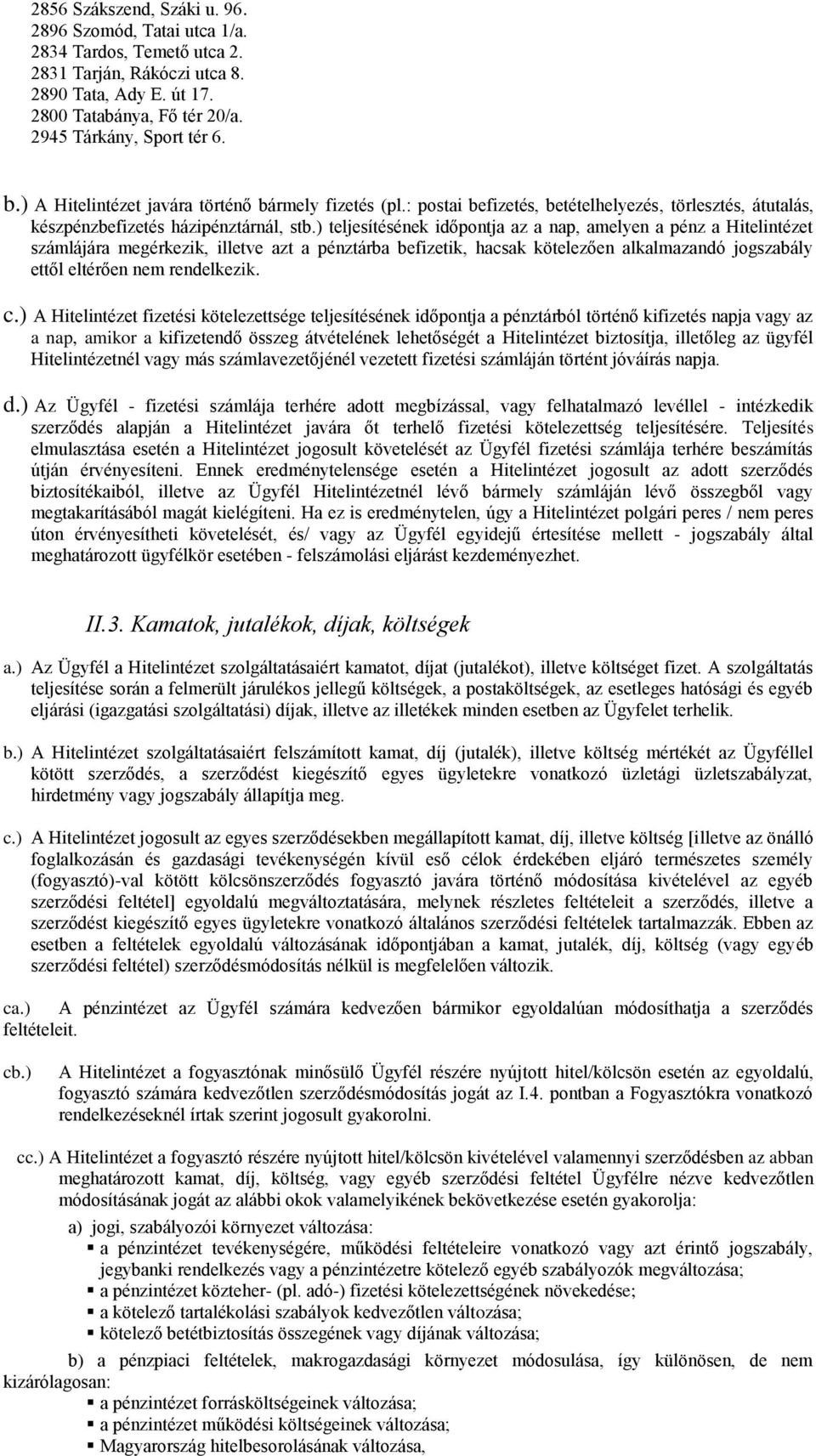 ) teljesítésének időpontja az a nap, amelyen a pénz a Hitelintézet számlájára megérkezik, illetve azt a pénztárba befizetik, hacsak kötelezően alkalmazandó jogszabály ettől eltérően nem rendelkezik.