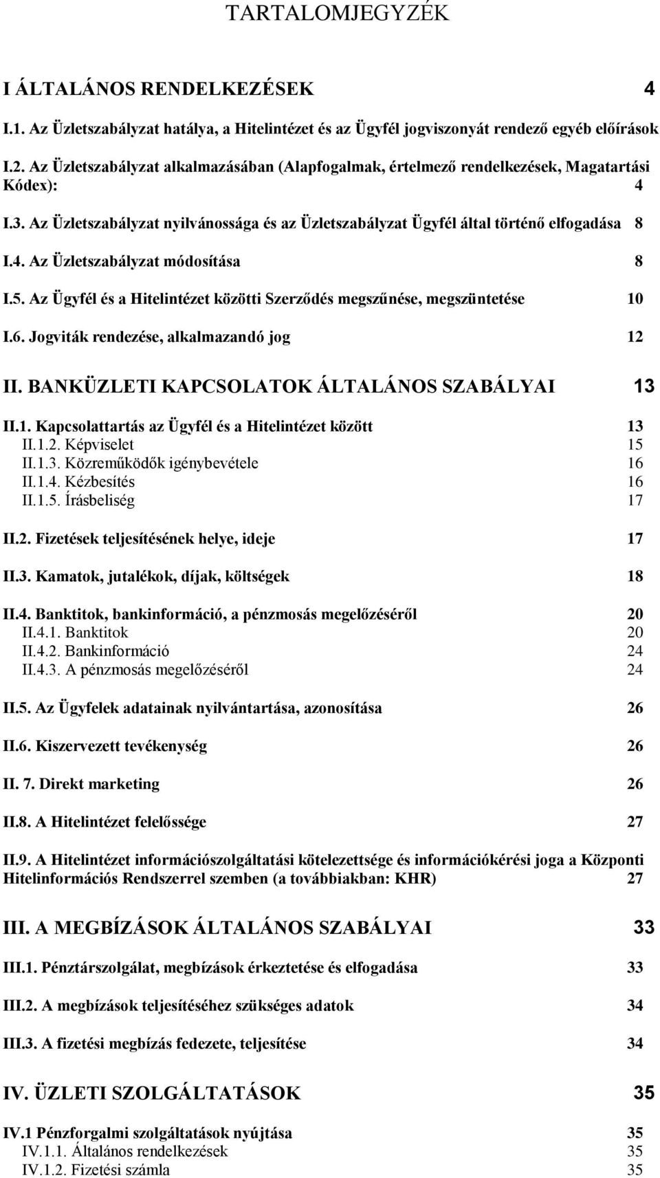 5. Az Ügyfél és a Hitelintézet közötti Szerződés megszűnése, megszüntetése 10 I.6. Jogviták rendezése, alkalmazandó jog 12 II. BANKÜZLETI KAPCSOLATOK ÁLTALÁNOS SZABÁLYAI 13 II.1. Kapcsolattartás az Ügyfél és a Hitelintézet között 13 II.