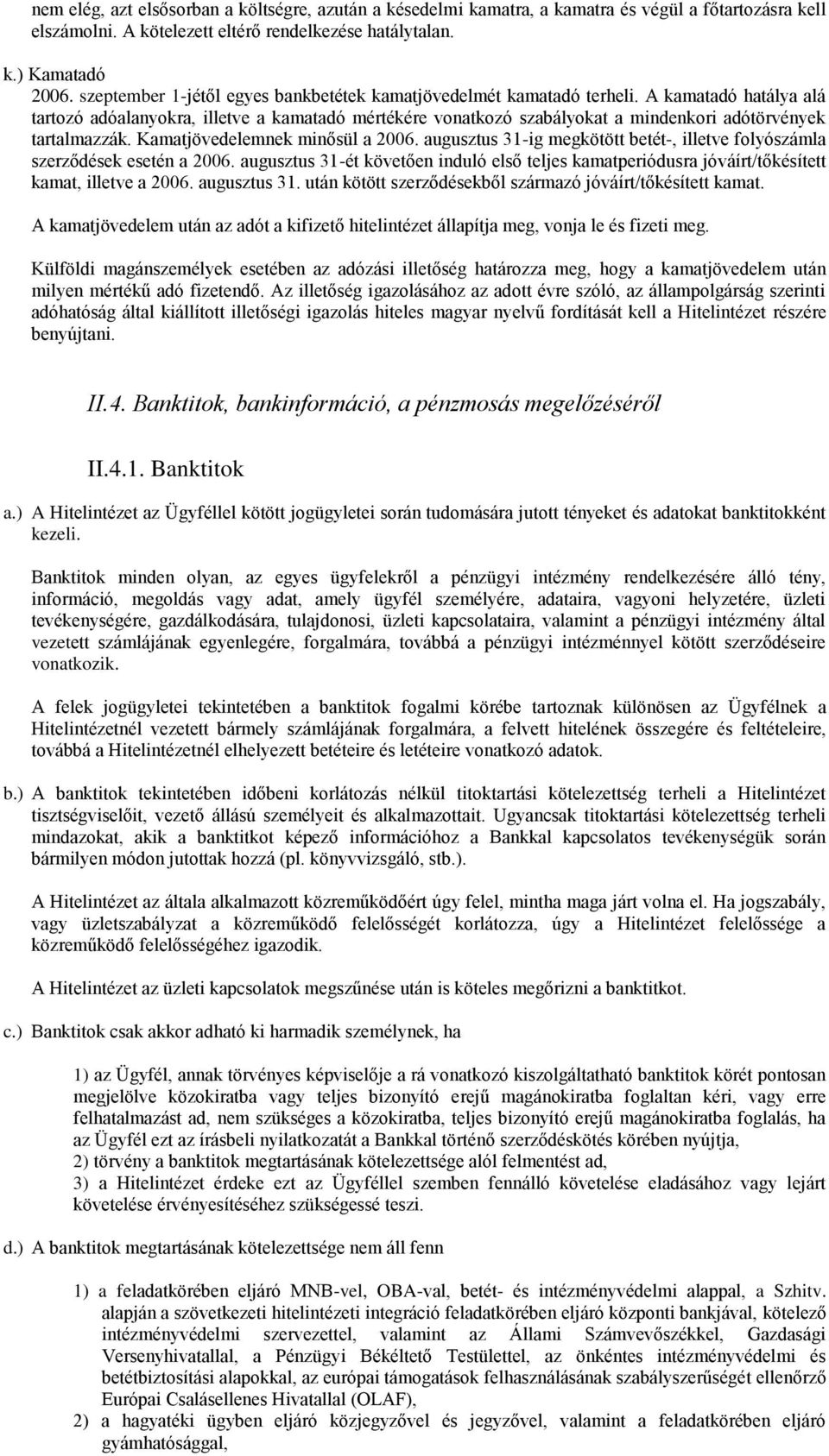 A kamatadó hatálya alá tartozó adóalanyokra, illetve a kamatadó mértékére vonatkozó szabályokat a mindenkori adótörvények tartalmazzák. Kamatjövedelemnek minősül a 2006.