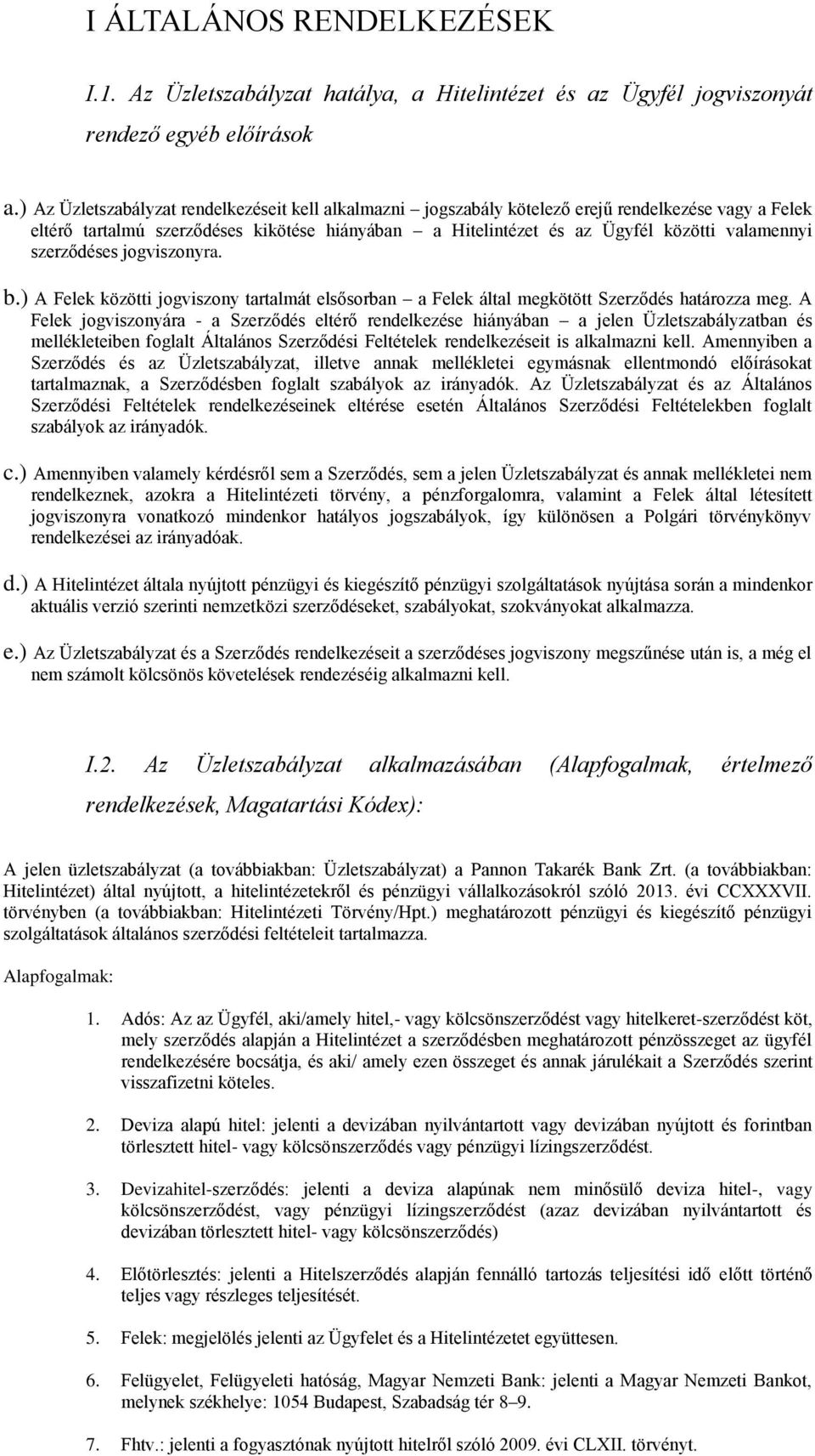 szerződéses jogviszonyra. b.) A Felek közötti jogviszony tartalmát elsősorban a Felek által megkötött Szerződés határozza meg.