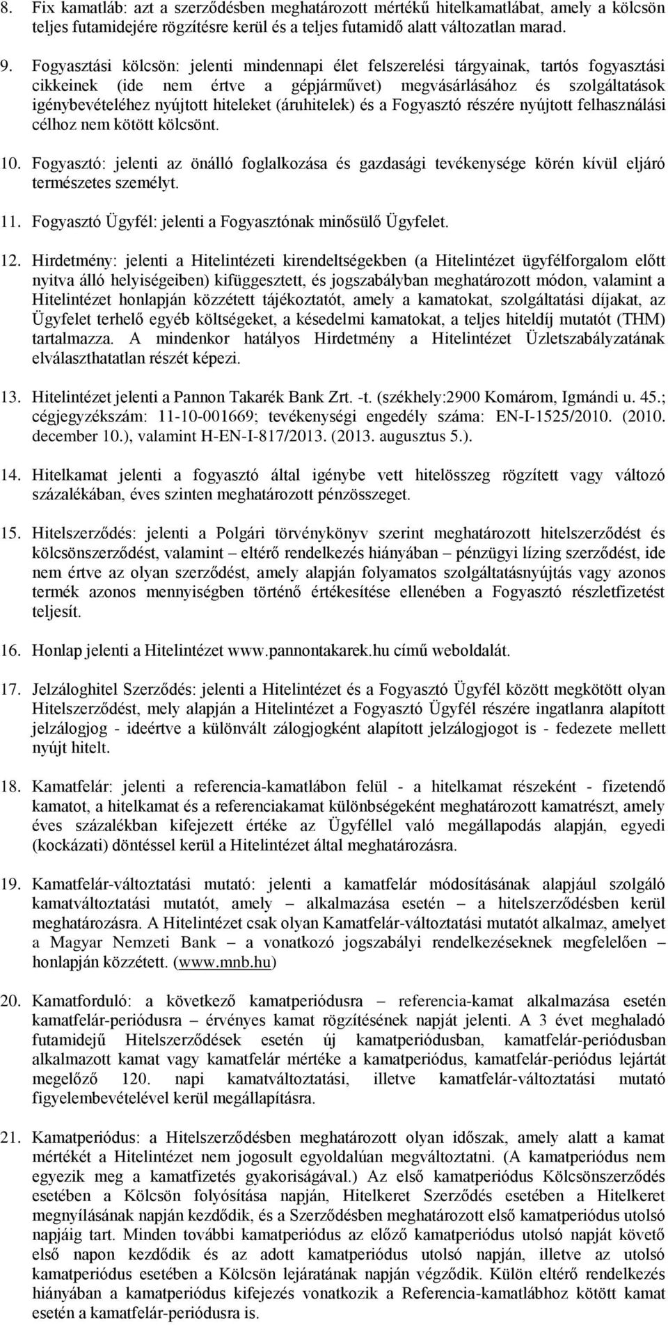 (áruhitelek) és a Fogyasztó részére nyújtott felhasználási célhoz nem kötött kölcsönt. 10. Fogyasztó: jelenti az önálló foglalkozása és gazdasági tevékenysége körén kívül eljáró természetes személyt.