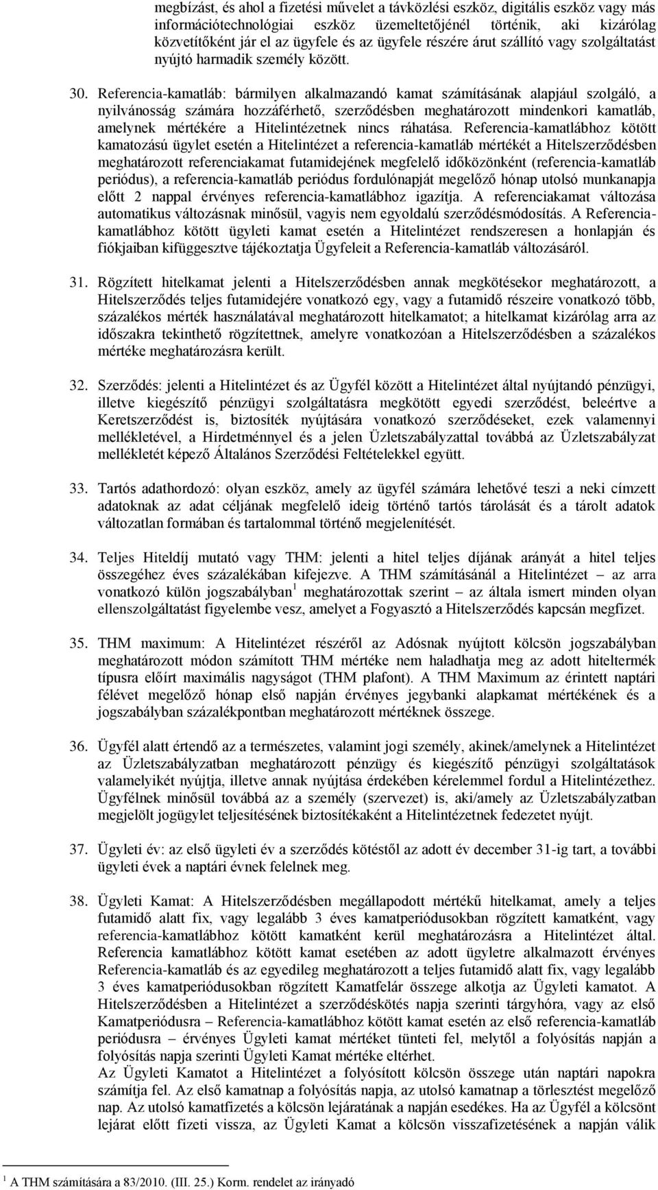 Referencia-kamatláb: bármilyen alkalmazandó kamat számításának alapjául szolgáló, a nyilvánosság számára hozzáférhető, szerződésben meghatározott mindenkori kamatláb, amelynek mértékére a