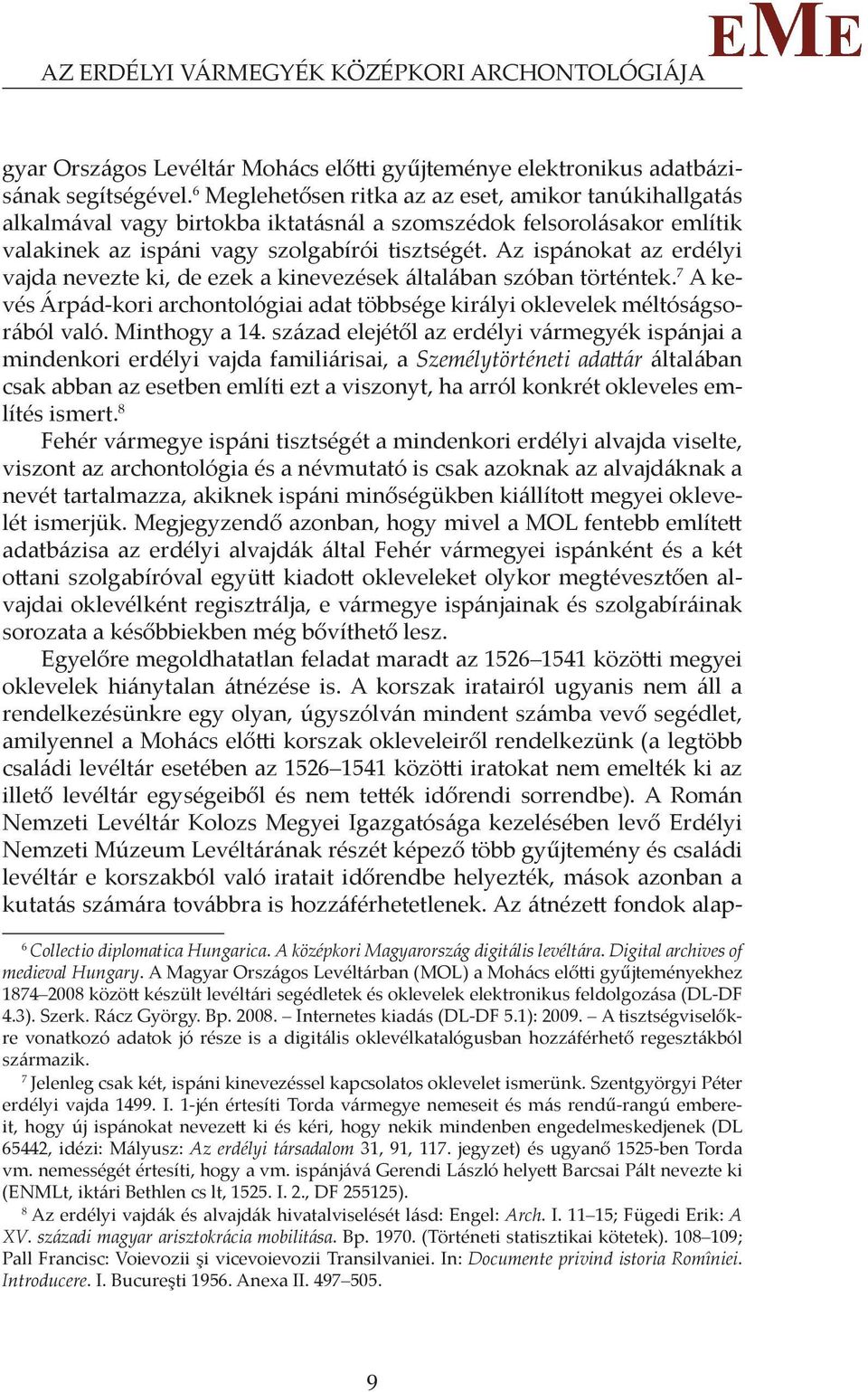 Az ispánokat az erdélyi vajda nevezte ki, de ezek a kinevezések általában szóban történtek. 7 A kevés Árpád-kori archontológiai a dat többsége királyi oklevelek méltóságsorából való. Minthogy a 14.