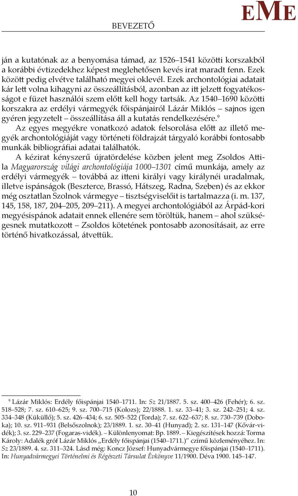 Az 1540 1690 közötti korszakra az erdélyi vármegyék főispánjairól Lázár Miklós sajnos igen gyéren jegyzetelt összeállítása áll a kutatás rendelkezésére.