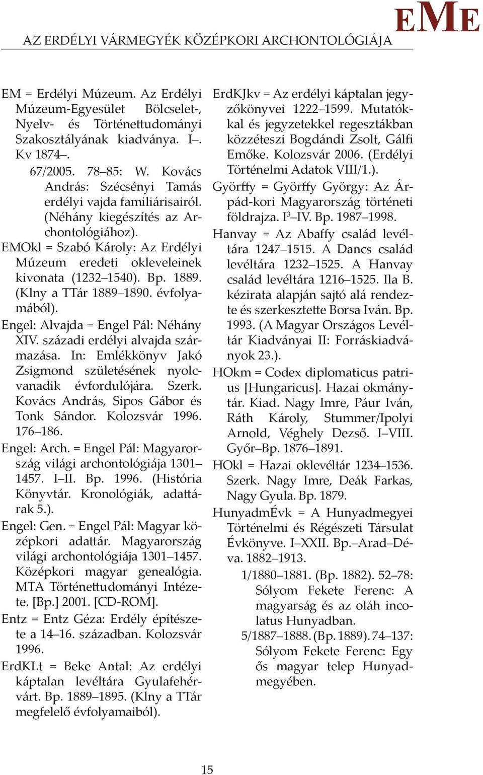 EMOkl = Szabó Károly: Az Erdélyi Mú zeum eredeti okleveleinek ki vo nata (1232 1540). Bp. 1889. (Klny a TTár 1889 1890. év fo lyamá ból). Engel: Alvajda = Engel Pál: Néhány XIV.