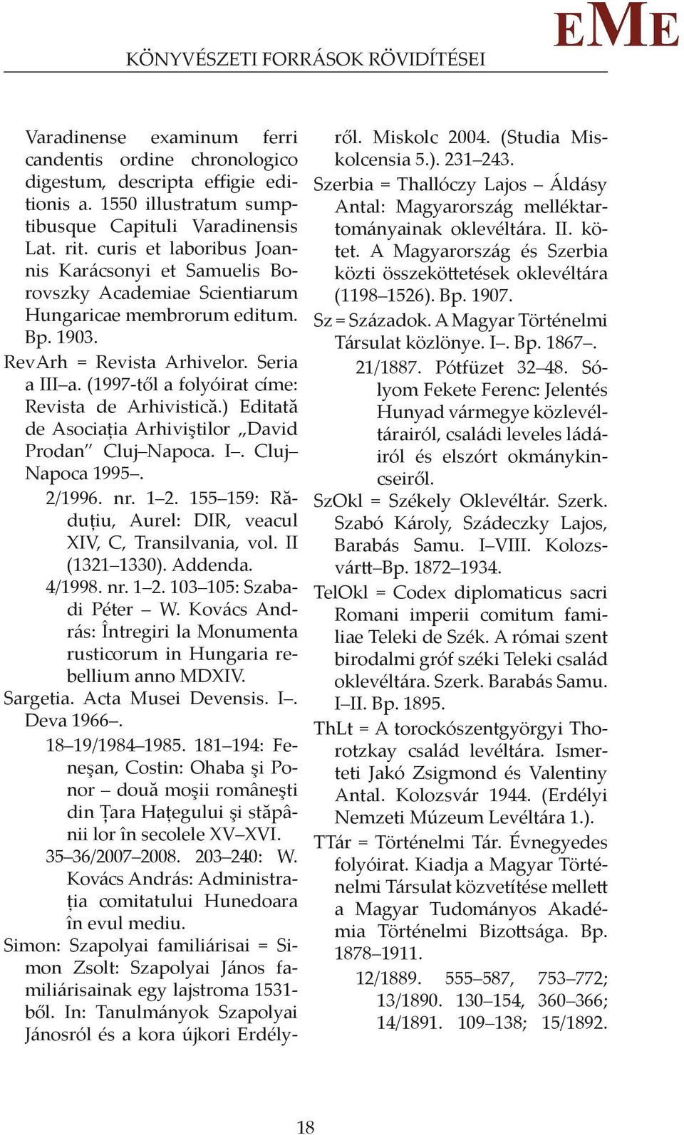 RevArh = Revista Arhivelor. Seria a III a. (1997-től a folyóirat címe: Revista de Arhivistică.) Editată de Asociaţia Ar hi viş tilor David Prodan Cluj Na poca. I. Cluj Napoca 1995. 2/1996. nr. 1 2.