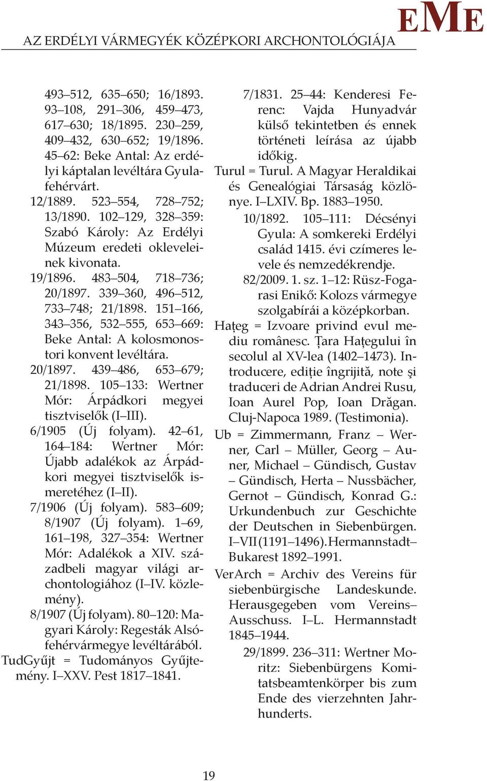 102 129, 328 359: Sza bó Ká roly: Az Erdélyi Mú ze um eredeti ok le ve le i- nek ki vonata. 19/1896. 483 504, 718 736; 20/1897. 339 360, 496 512, 733 748; 21/1898.