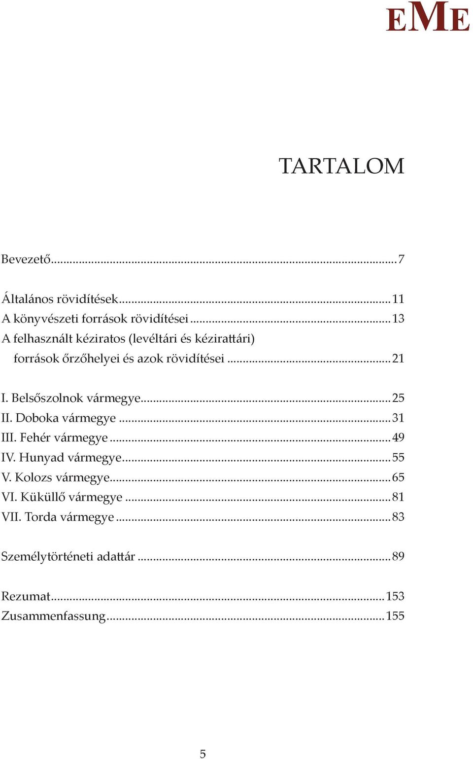 Belsőszolnok vármegye...25 II. Doboka vármegye...31 III. Fehér vármegye...49 IV. Hunyad vármegye...55 V.