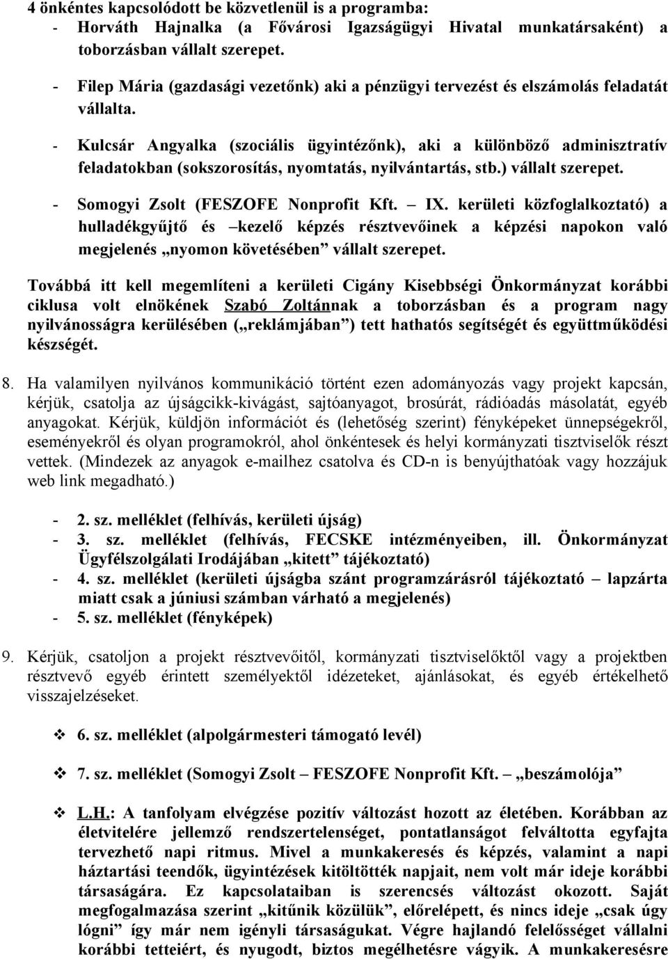 - Kulcsár Angyalka (szociális ügyintézőnk), aki a különböző adminisztratív feladatokban (sokszorosítás, nyomtatás, nyilvántartás, stb.) vállalt szerepet. - Somogyi Zsolt (FESZOFE Nonprofit Kft. IX.