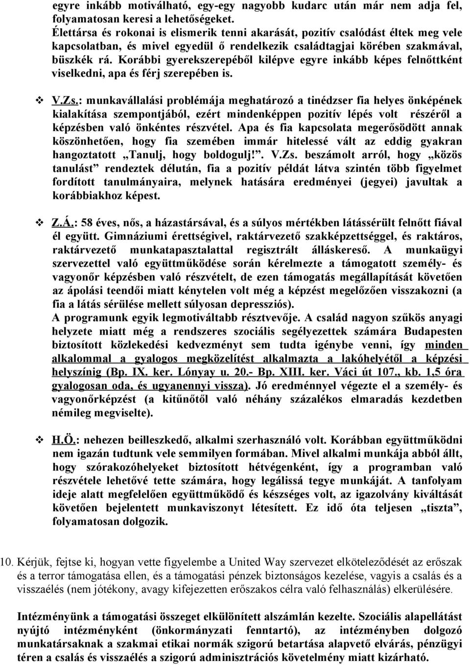 Korábbi gyerekszerepéből kilépve egyre inkább képes felnőttként viselkedni, apa és férj szerepében is. V.Zs.