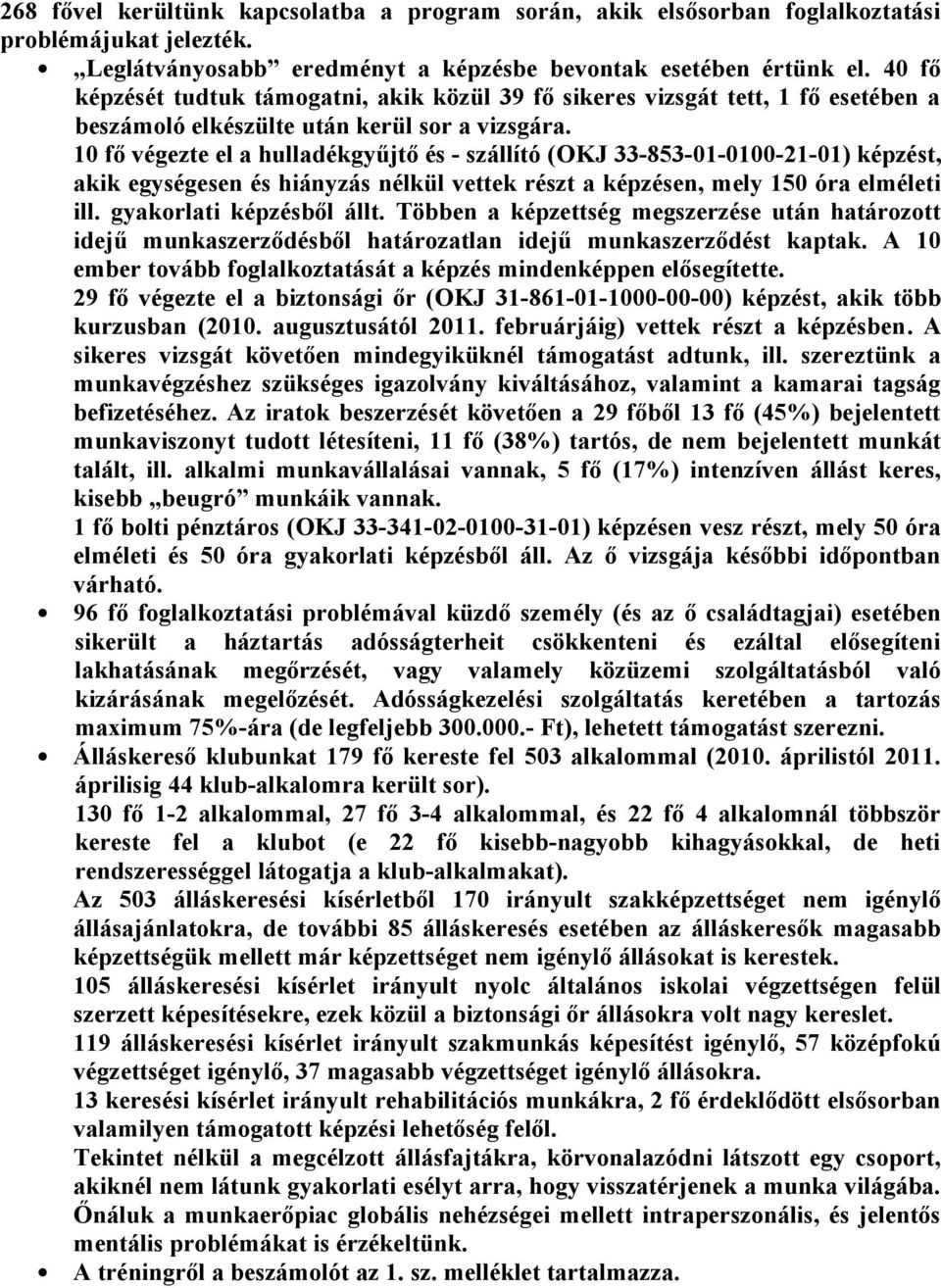 10 fő végezte el a hulladékgyűjtő és - szállító (OKJ 33-853-01-0100-21-01) képzést, akik egységesen és hiányzás nélkül vettek részt a képzésen, mely 150 óra elméleti ill. gyakorlati képzésből állt.