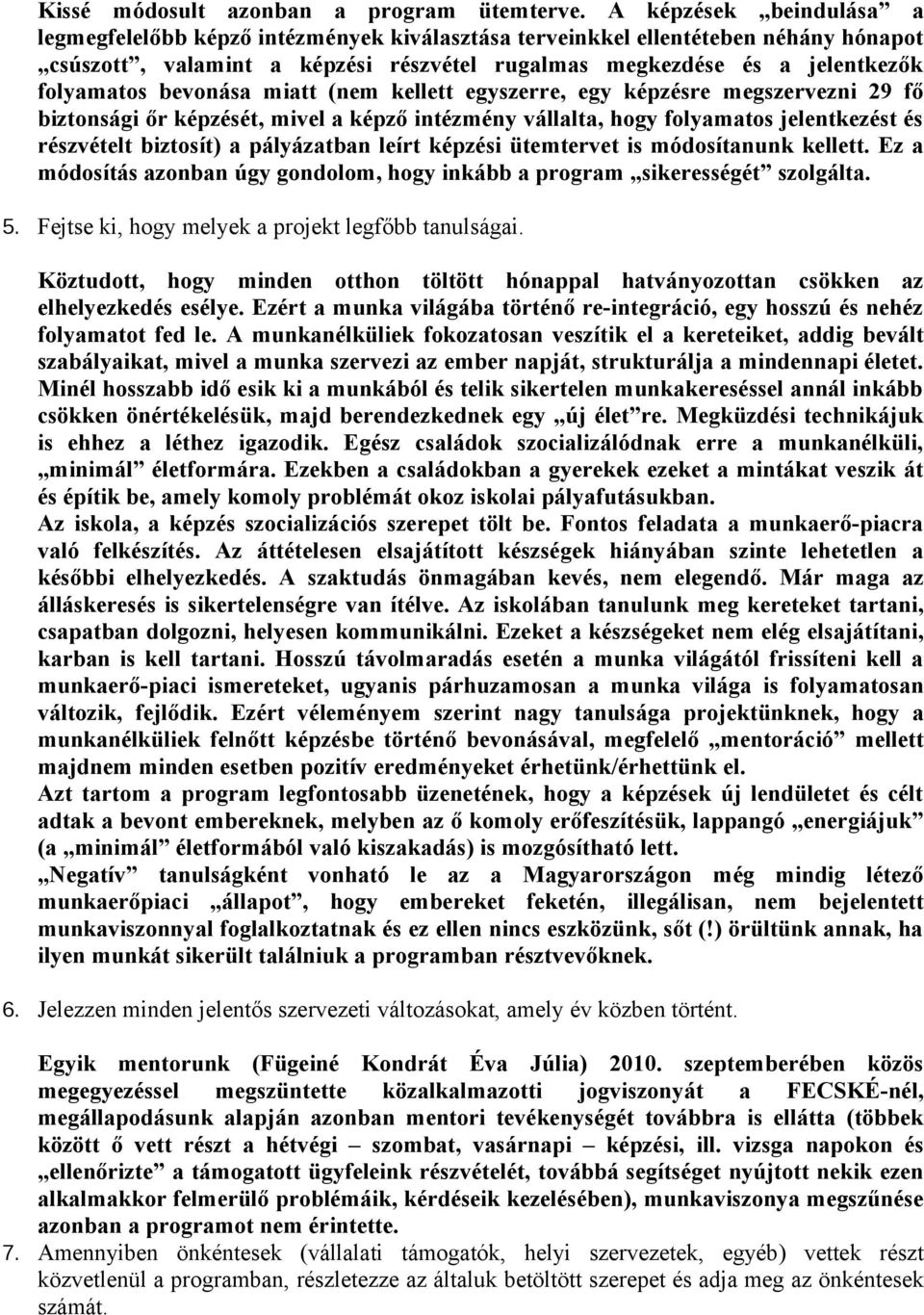 bevonása miatt (nem kellett egyszerre, egy képzésre megszervezni 29 fő biztonsági őr képzését, mivel a képző intézmény vállalta, hogy folyamatos jelentkezést és részvételt biztosít) a pályázatban