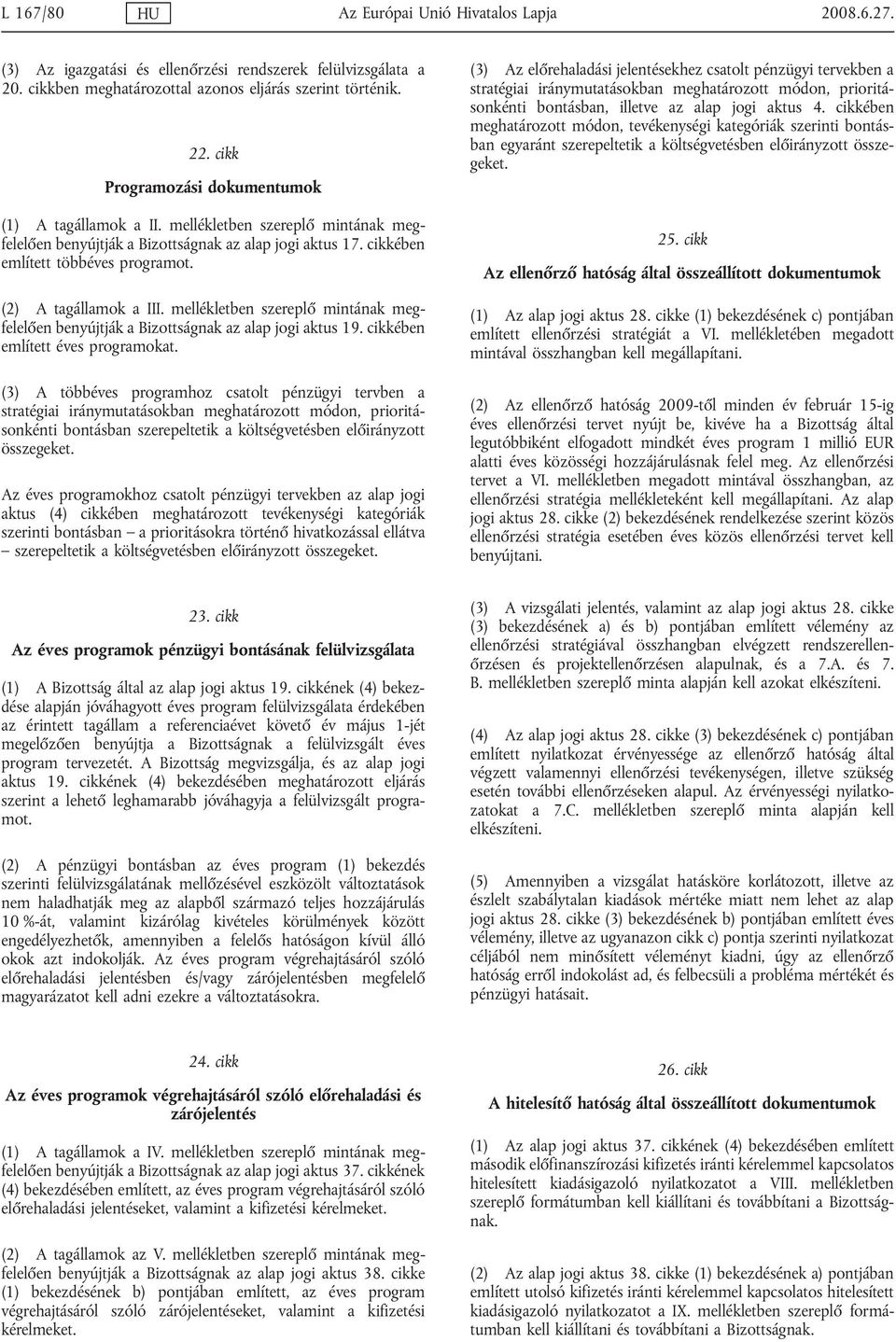 (2) A tagállamok a III. mellékletben szereplő mintának megfelelően benyújtják a Bizottságnak az alap jogi aktus 19. cikkében említett éves programokat.