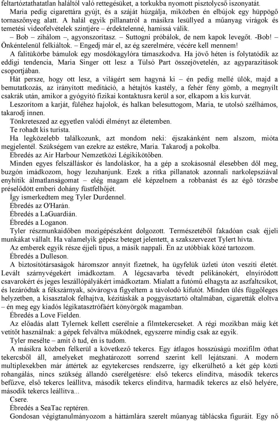 -Bob! Önkéntelenül felkiáltok. Engedj már el, az ég szerelmére, vécére kell mennem! A falitükörbe bámulok egy mosdókagylóra támaszkodva.