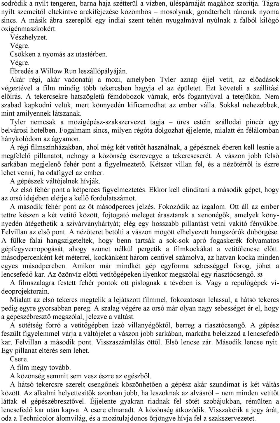 Akár régi, akár vadonatúj a mozi, amelyben Tyler aznap éjjel vetít, az előadások végeztével a film mindig több tekercsben hagyja el az épületet. Ezt követeli a szállítási előírás.