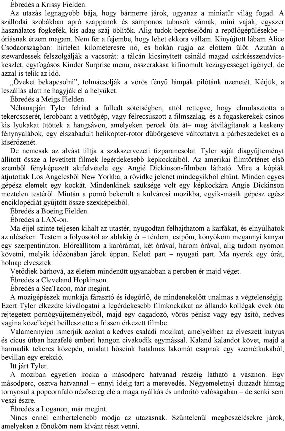 Nem fér a fejembe, hogy lehet ekkora vállam. Kinyújtott lábam Alice Csodaországban: hirtelen kilométeresre nő, és bokán rúgja az előttem ülőt.