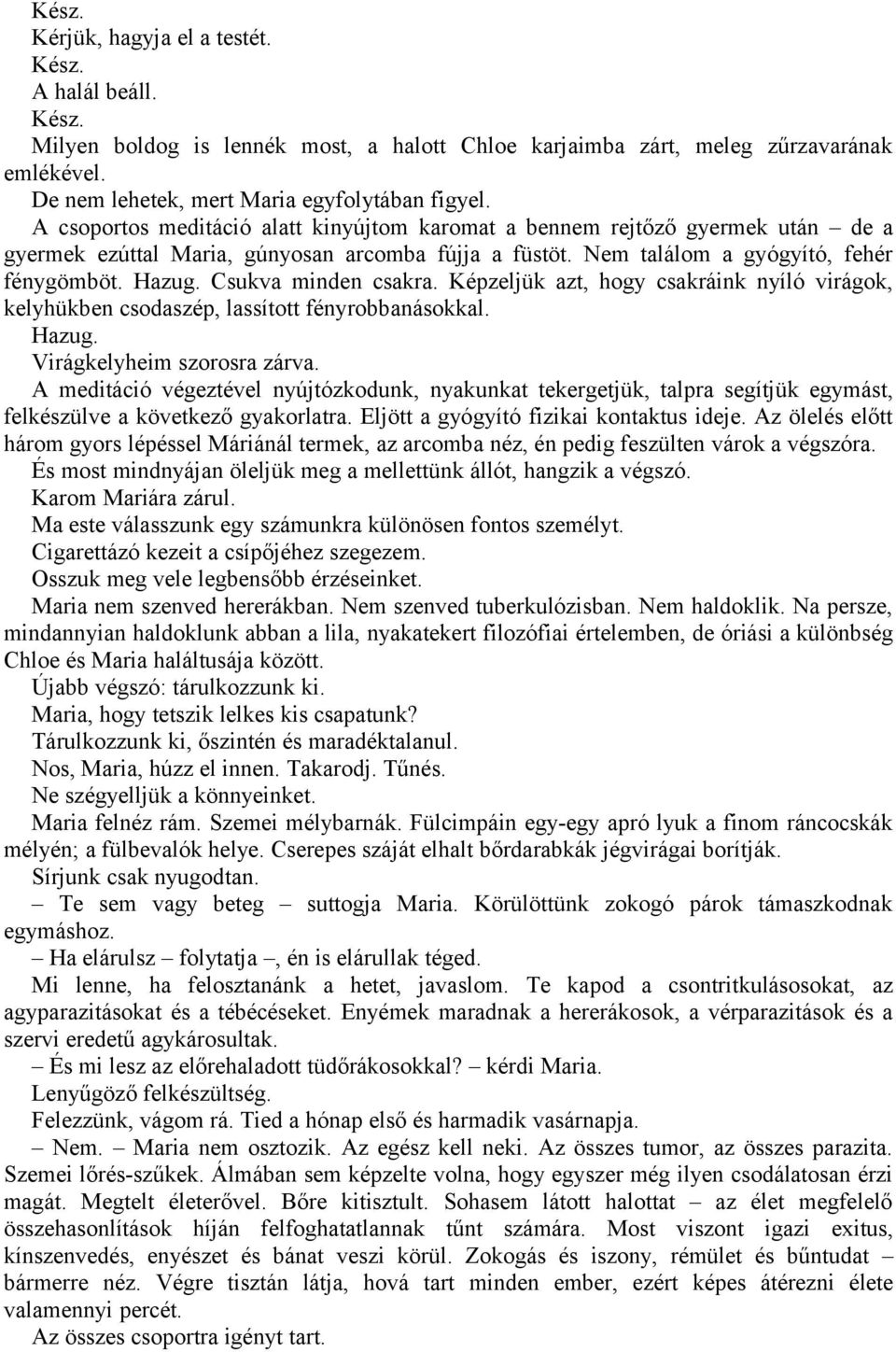 Csukva minden csakra. Képzeljük azt, hogy csakráink nyíló virágok, kelyhükben csodaszép, lassított fényrobbanásokkal. Hazug. Virágkelyheim szorosra zárva.