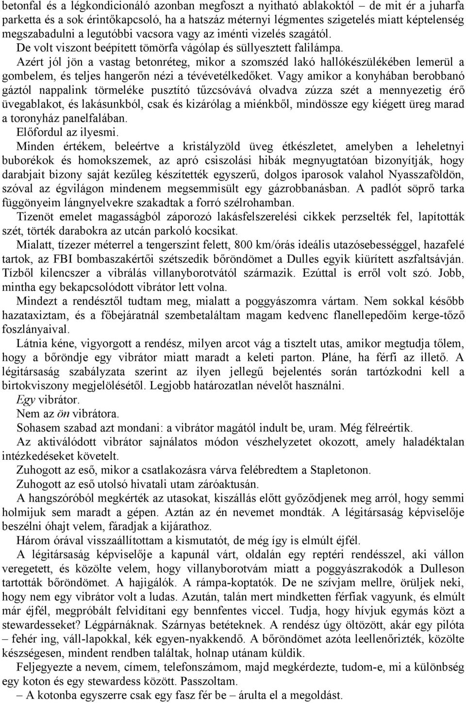 Azért jól jön a vastag betonréteg, mikor a szomszéd lakó hallókészülékében lemerül a gombelem, és teljes hangerőn nézi a tévévetélkedőket.