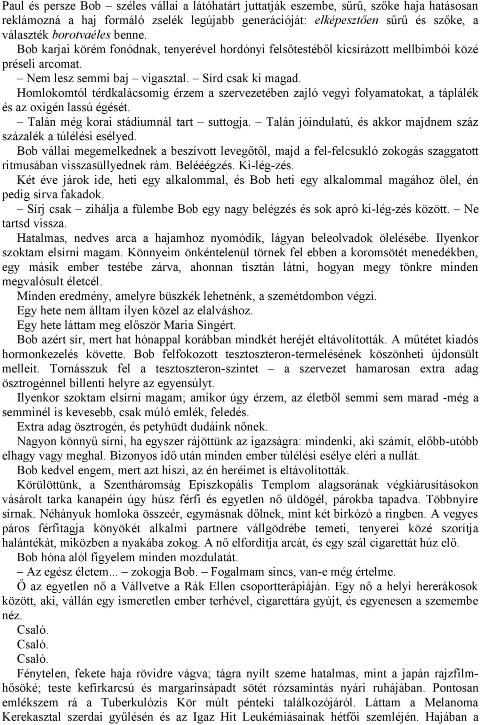 Homlokomtól térdkalácsomig érzem a szervezetében zajló vegyi folyamatokat, a táplálék és az oxigén lassú égését. Talán még korai stádiumnál tart suttogja.