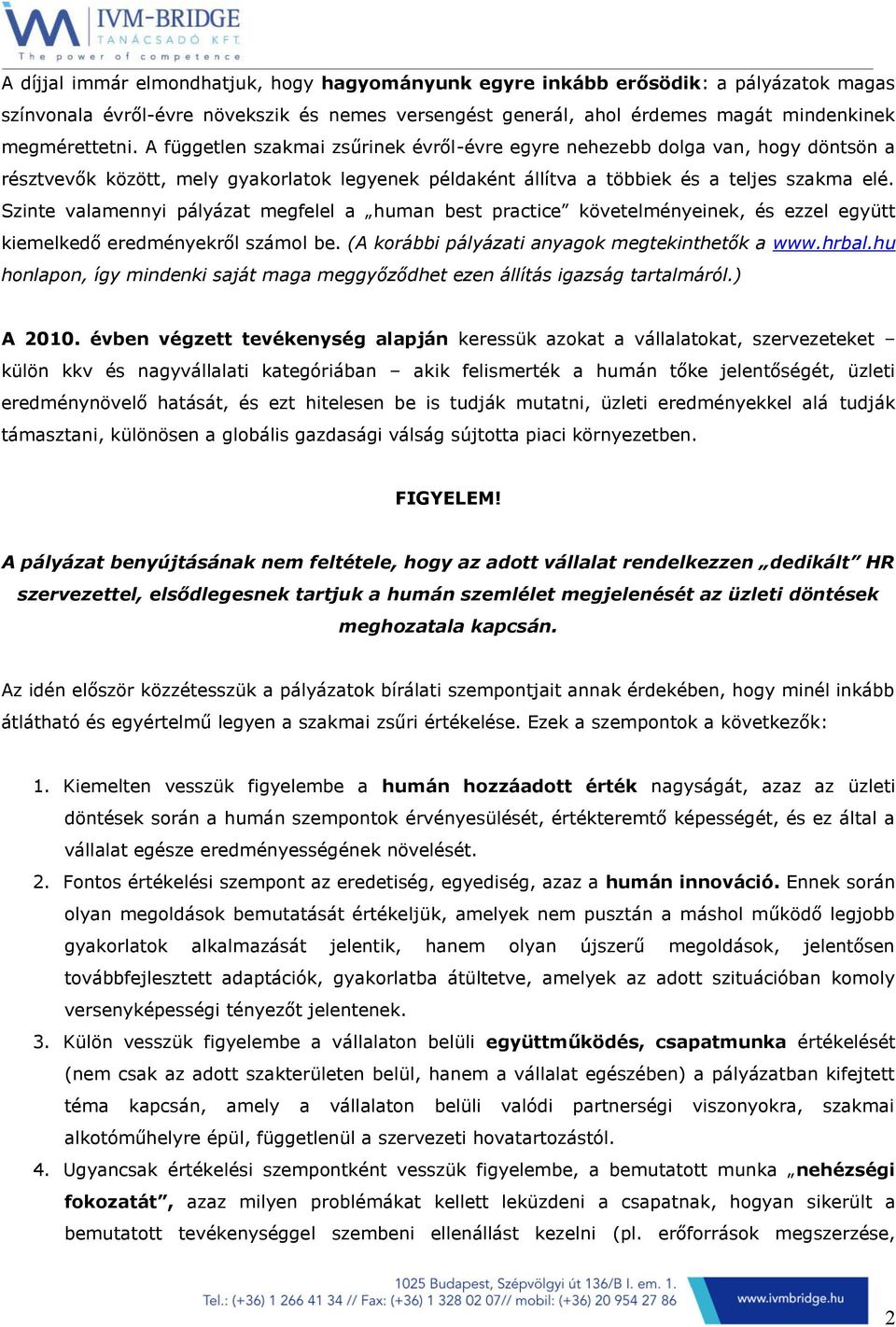 Szinte valamennyi pályázat megfelel a human best practice követelményeinek, és ezzel együtt kiemelkedő eredményekről számol be. (A korábbi pályázati anyagok megtekinthetők a www.hrbal.