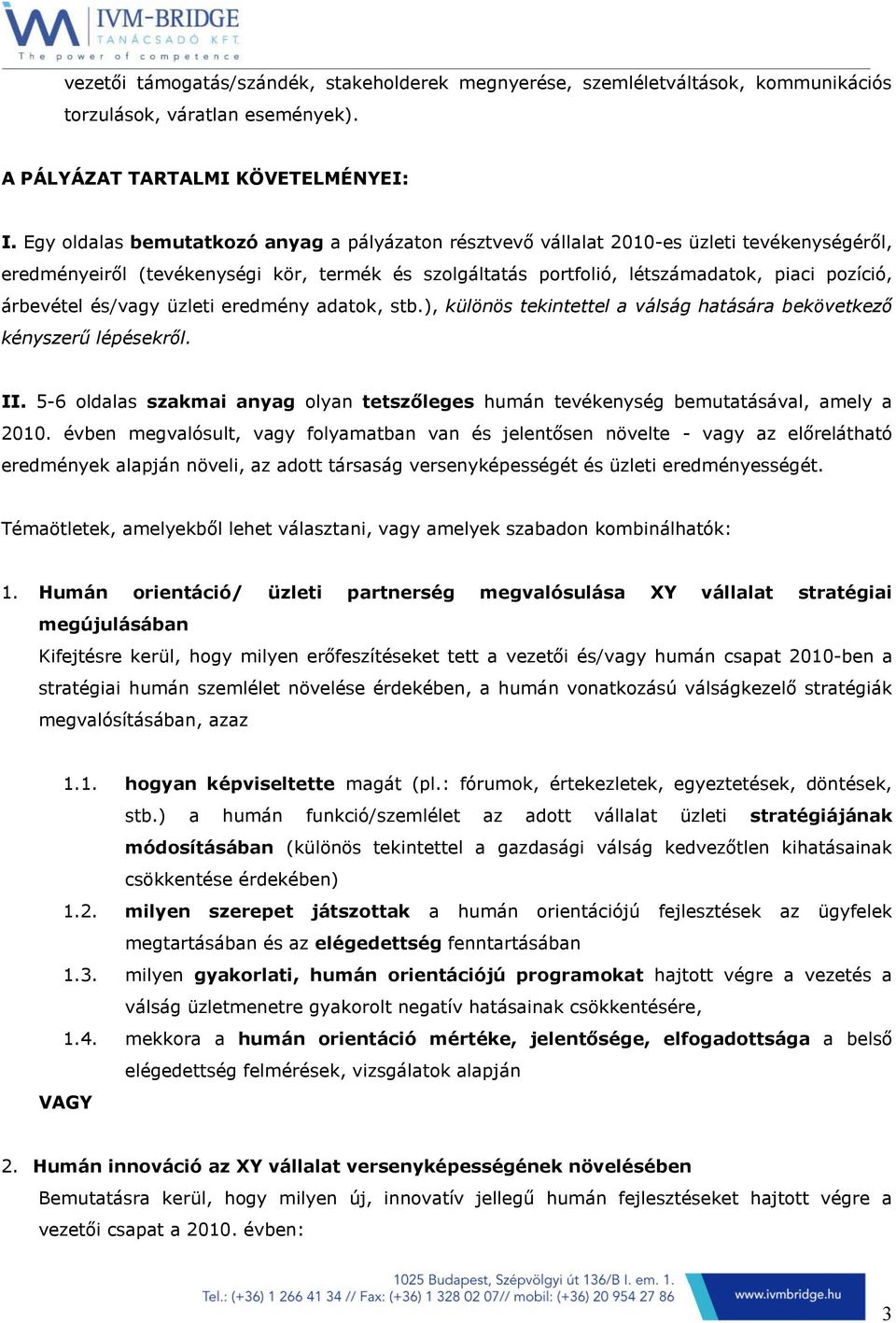 árbevétel és/vagy üzleti eredmény adatok, stb.), különös tekintettel a válság hatására bekövetkező kényszerű lépésekről. II.