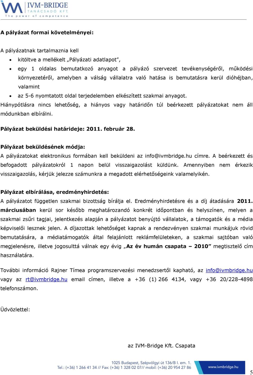 Hiánypótlásra nincs lehetőség, a hiányos vagy határidőn túl beérkezett pályázatokat nem áll módunkban elbírálni. Pályázat beküldési határideje: 2011. február 28.