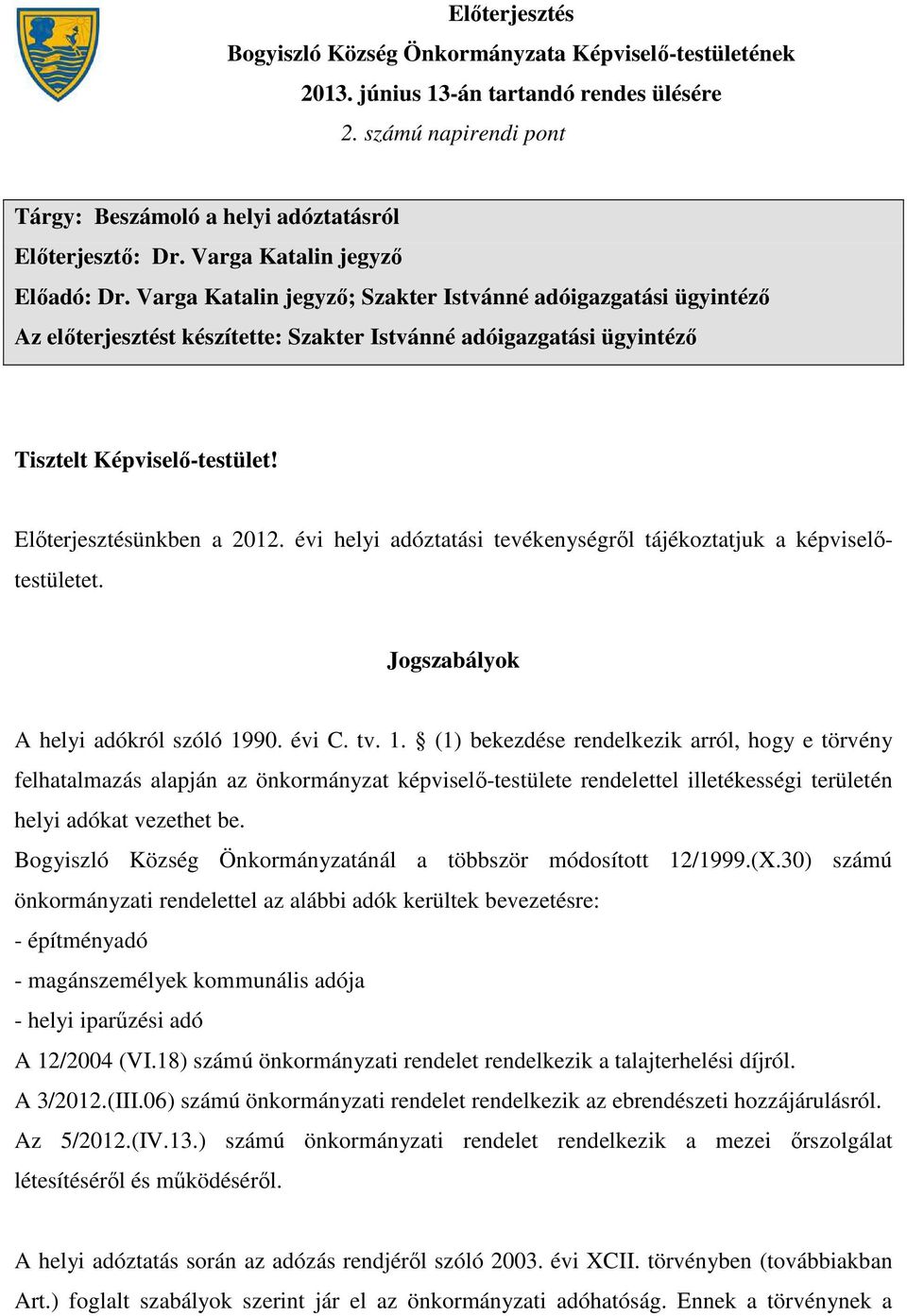 Előterjesztésünkben a 2012. évi helyi adóztatási tevékenységről tájékoztatjuk a képviselőtestületet. Jogszabályok A helyi adókról szóló 19