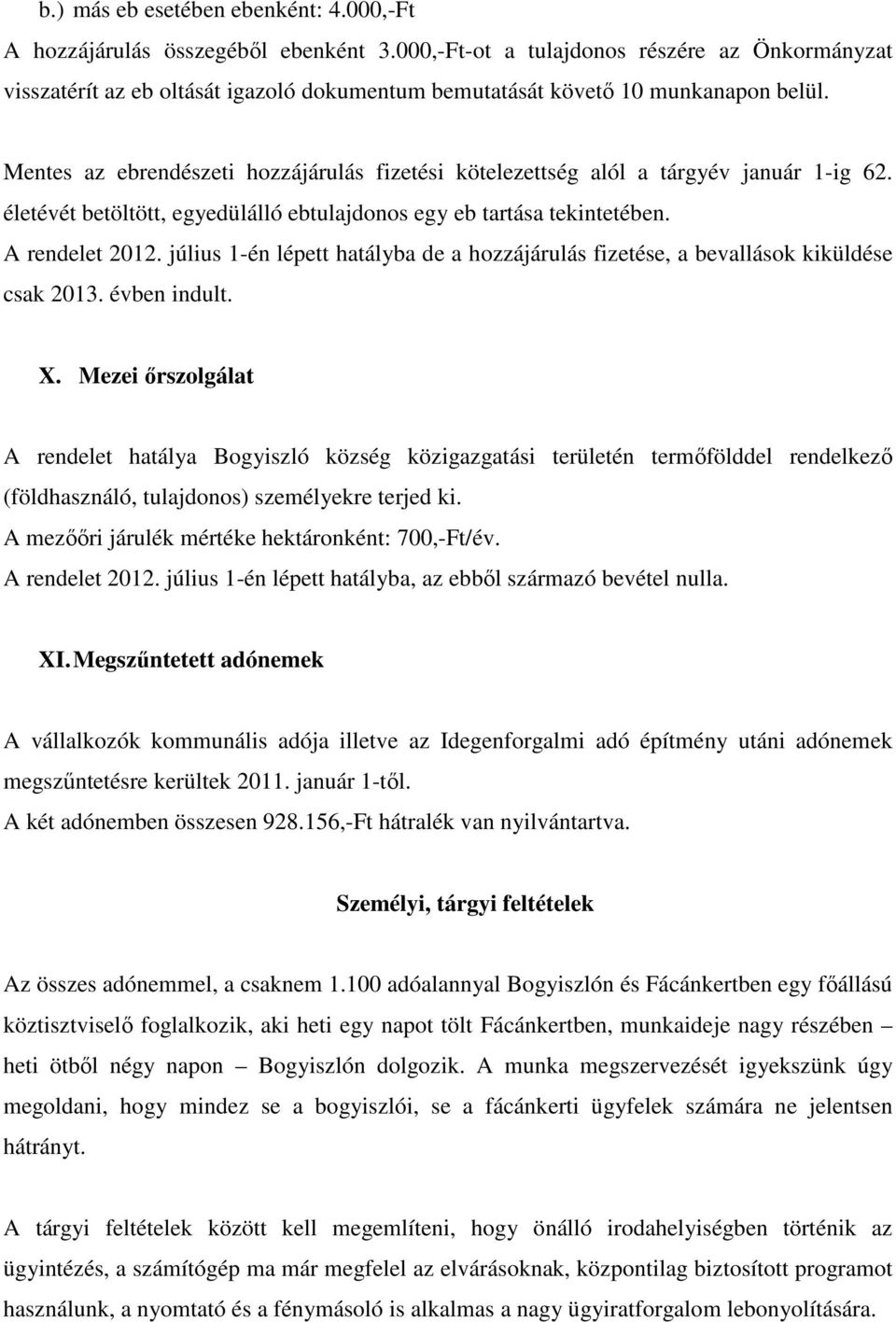 Mentes az ebrendészeti hozzájárulás fizetési kötelezettség alól a tárgyév január 1-ig 62. életévét betöltött, egyedülálló ebtulajdonos egy eb tartása tekintetében. A rendelet 2012.