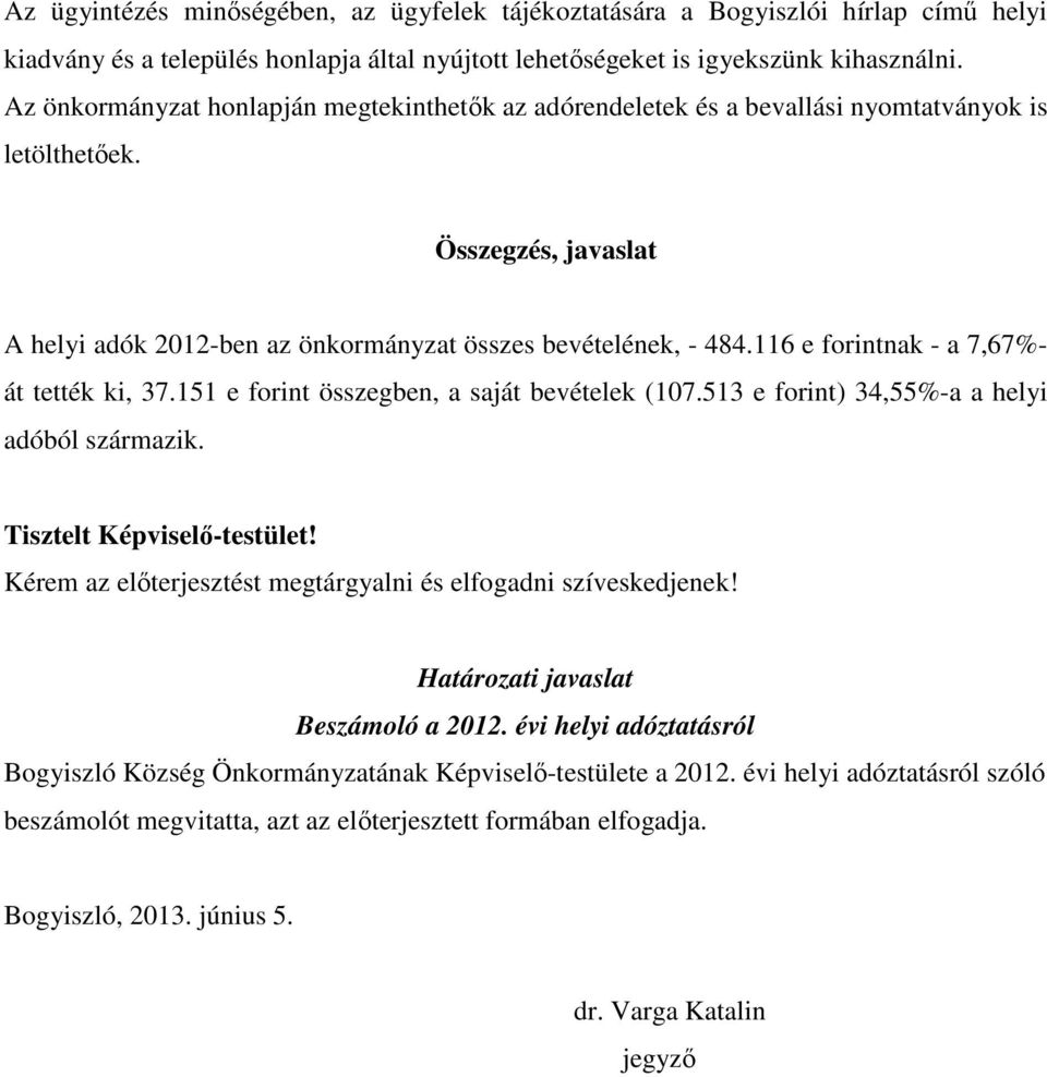 116 e forintnak - a 7,67%- át tették ki, 37.151 e forint összegben, a saját bevételek (107.513 e forint) 34,55%-a a helyi adóból származik. Tisztelt Képviselő-testület!