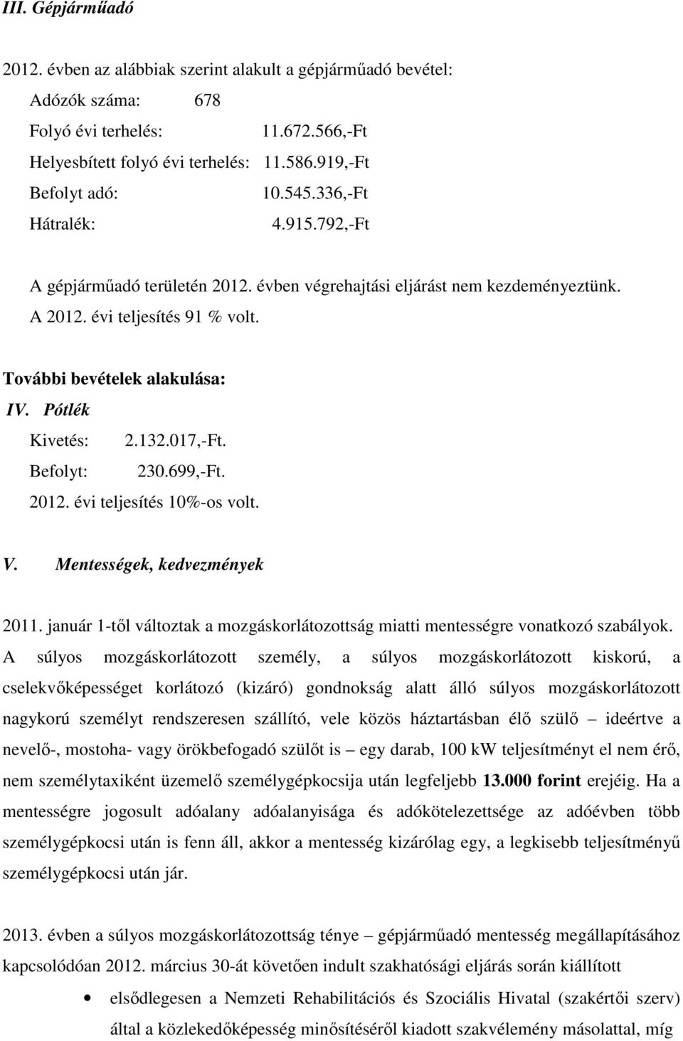 132.017,-Ft. Befolyt: 230.699,-Ft. 2012. évi teljesítés 10%-os volt. V. Mentességek, kedvezmények 2011. január 1-től változtak a mozgáskorlátozottság miatti mentességre vonatkozó szabályok.