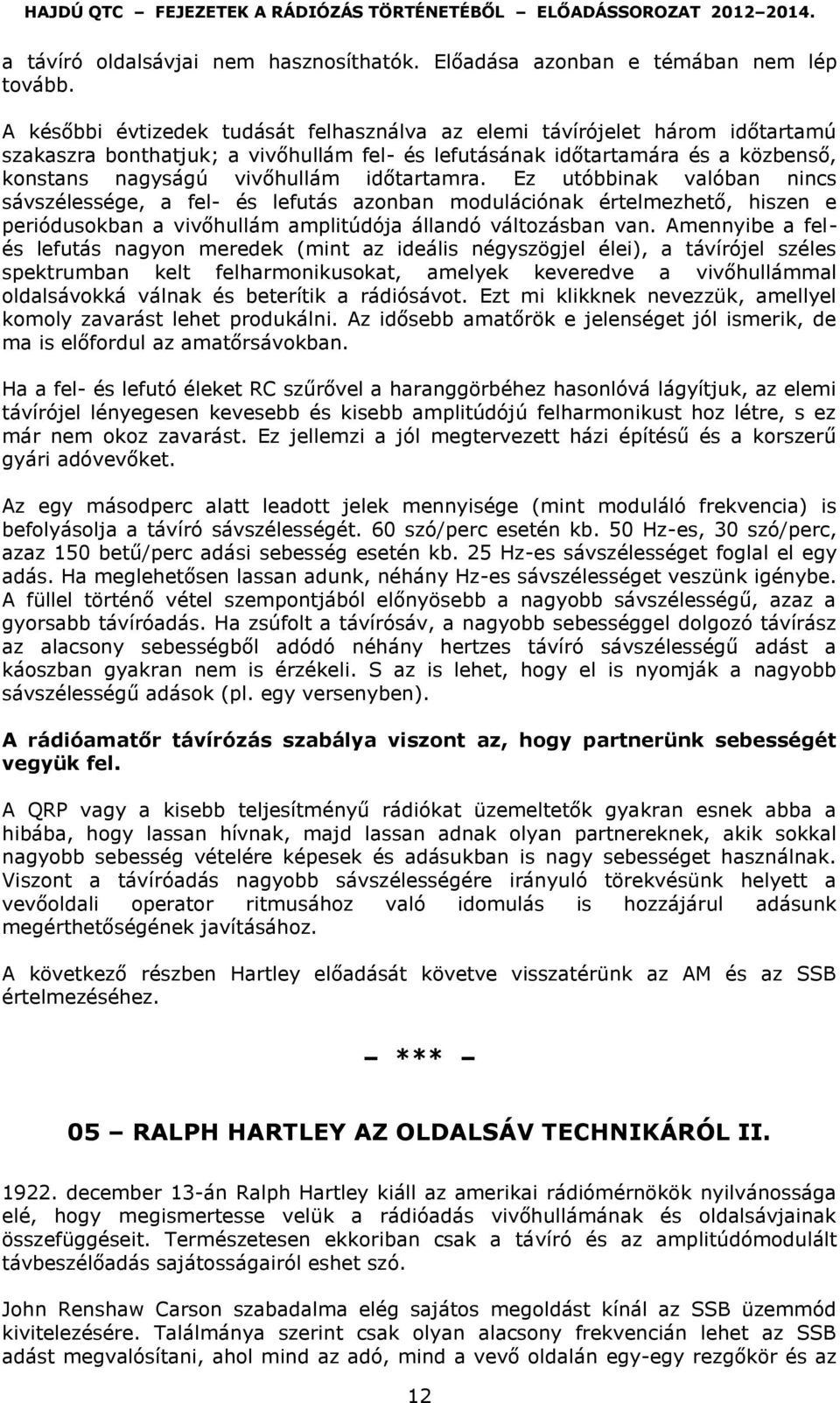 időtartamra. Ez utóbbinak valóban nincs sávszélessége, a fel- és lefutás azonban modulációnak értelmezhető, hiszen e periódusokban a vivőhullám amplitúdója állandó változásban van.