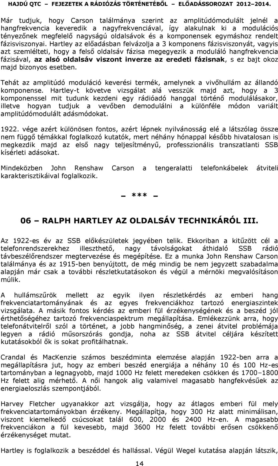 Hartley az előadásban felvázolja a 3 komponens fázisviszonyát, vagyis azt szemlélteti, hogy a felső oldalsáv fázisa megegyezik a moduláló hangfrekvencia fázisával, az alsó oldalsáv viszont inverze az