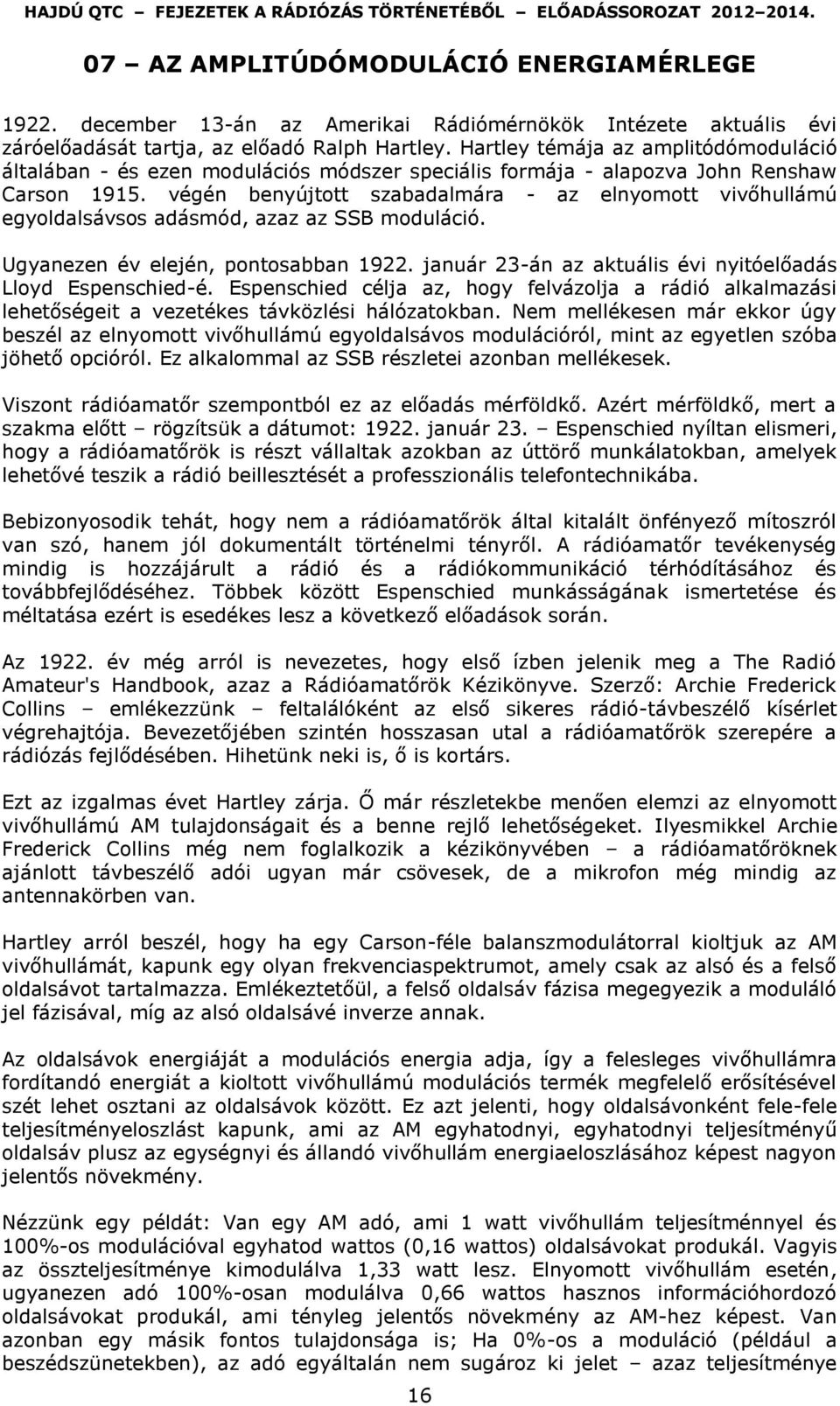 végén benyújtott szabadalmára - az elnyomott vivőhullámú egyoldalsávsos adásmód, azaz az SSB moduláció. Ugyanezen év elején, pontosabban 1922.