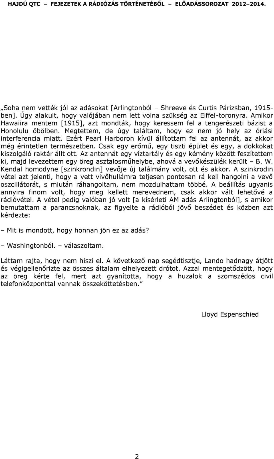 Ezért Pearl Harboron kívül állítottam fel az antennát, az akkor még érintetlen természetben. Csak egy erőmű, egy tiszti épület és egy, a dokkokat kiszolgáló raktár állt ott.