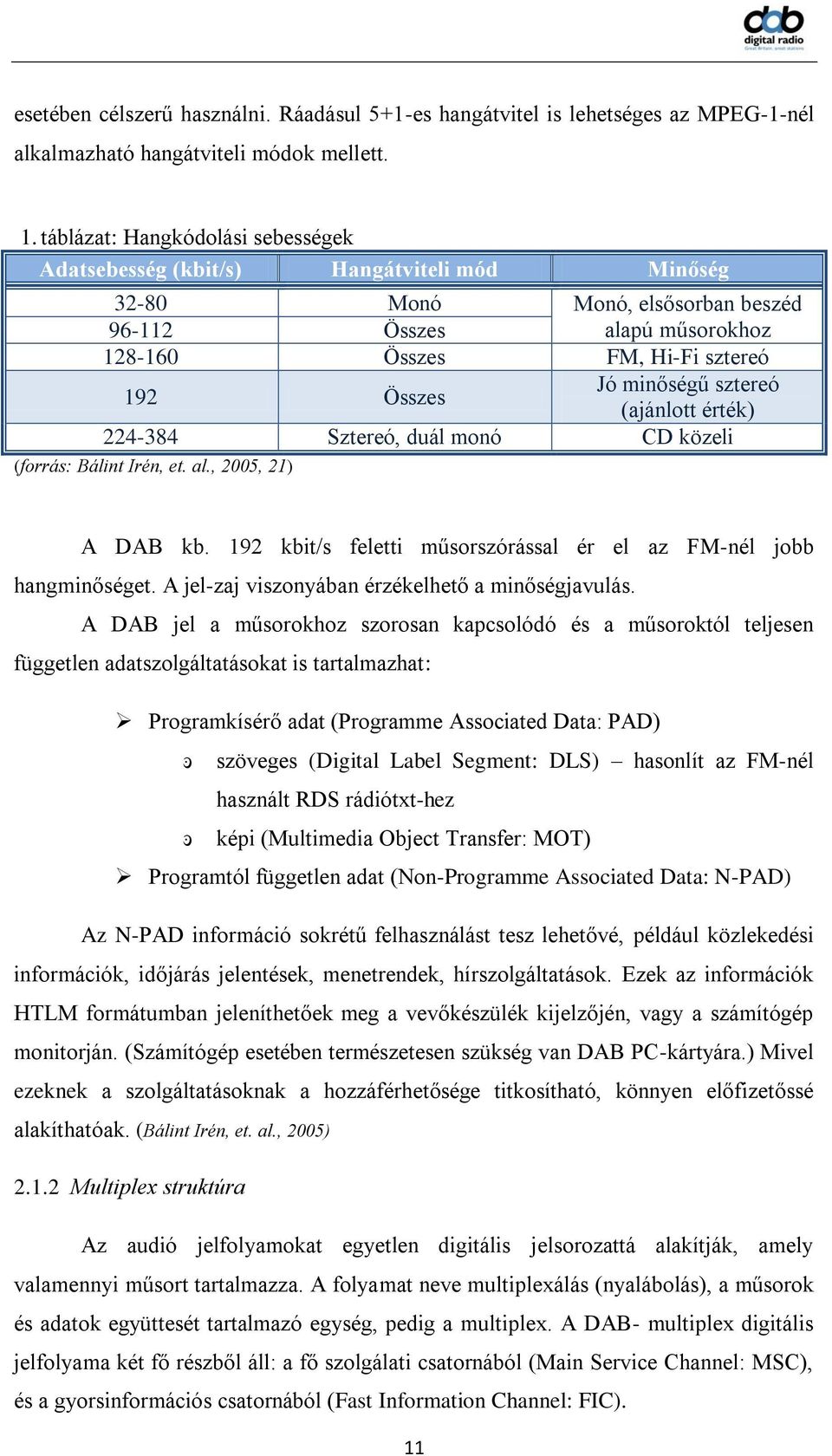 minőségű sztereó (ajánlott érték) 224-384 Sztereó, duál monó CD közeli (forrás: Bálint Irén, et. al., 2005, 21) A DAB kb. 192 kbit/s feletti műsorszórással ér el az FM-nél jobb hangminőséget.