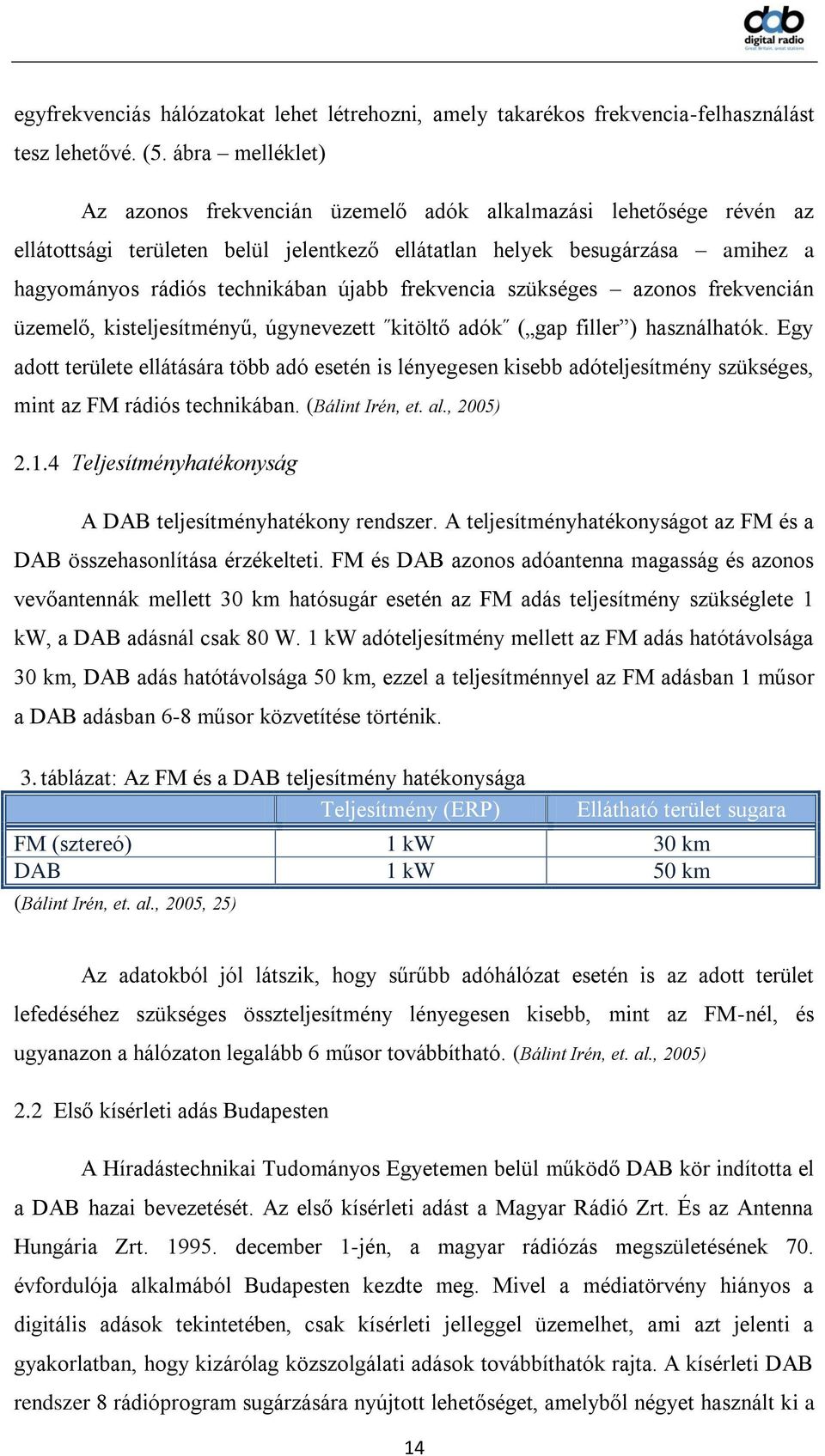 frekvencia szükséges azonos frekvencián üzemelő, kisteljesítményű, úgynevezett kitöltő adók ( gap filler ) használhatók.