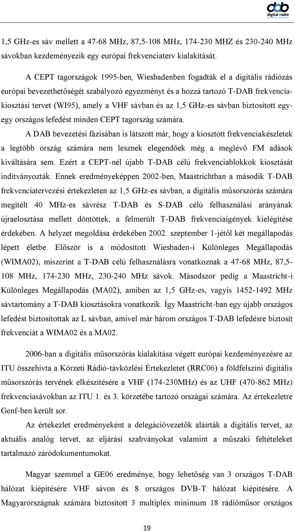 sávban és az 1,5 GHz-es sávban biztosított egyegy országos lefedést minden CEPT tagország számára.