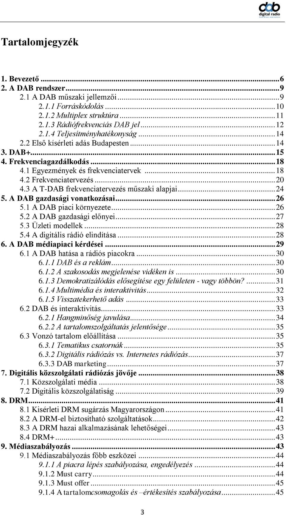 3 A T-DAB frekvenciatervezés műszaki alapjai... 24 5. A DAB gazdasági vonatkozásai... 26 5.1 A DAB piaci környezete... 26 5.2 A DAB gazdasági előnyei... 27 5.3 Üzleti modellek... 28 5.