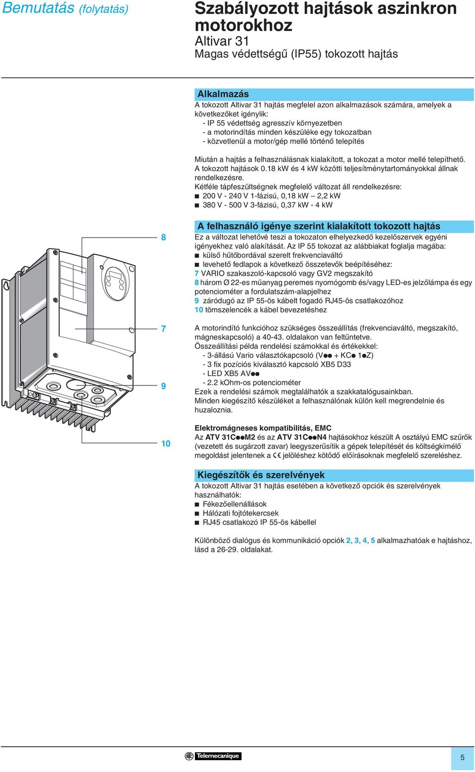 8 kw és 4 kw közöi eljesíményarományokkal állnak rendelkezésre.