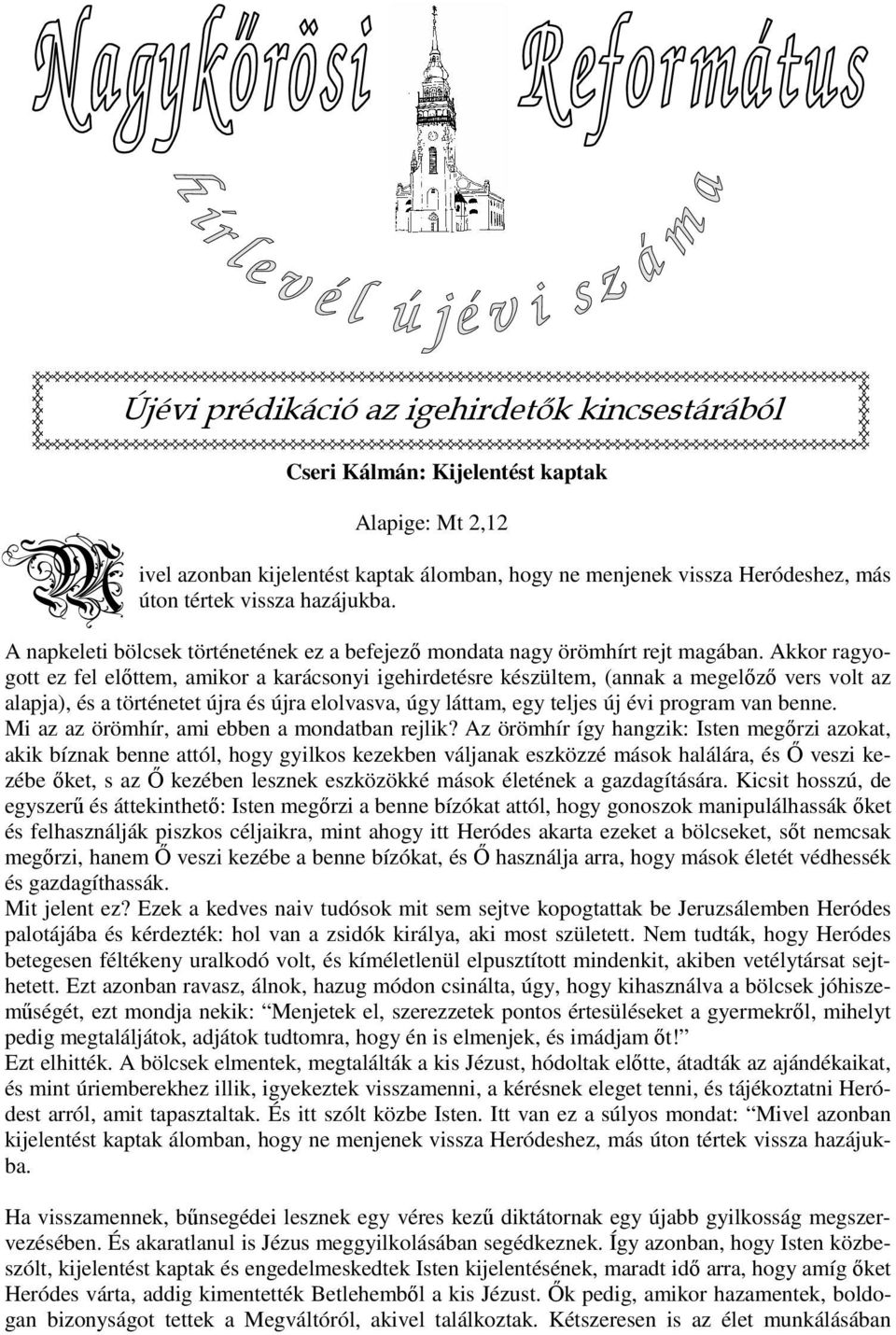 Akkor ragyogott ez fel elıttem, amikor a karácsonyi igehirdetésre készültem, (annak a megelızı vers volt az alapja), és a történetet újra és újra elolvasva, úgy láttam, egy teljes új évi program van