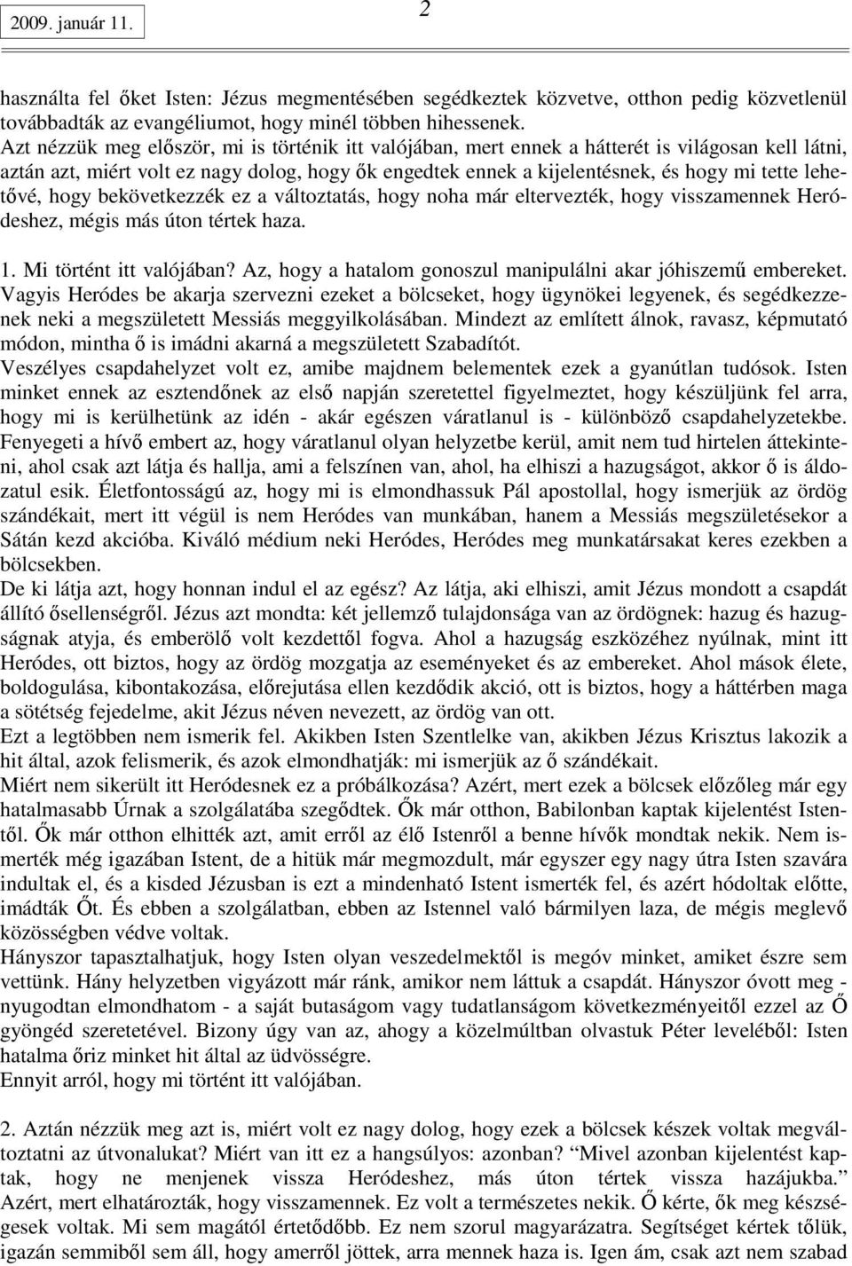 lehetıvé, hogy bekövetkezzék ez a változtatás, hogy noha már eltervezték, hogy visszamennek Heródeshez, mégis más úton tértek haza. 1. Mi történt itt valójában?