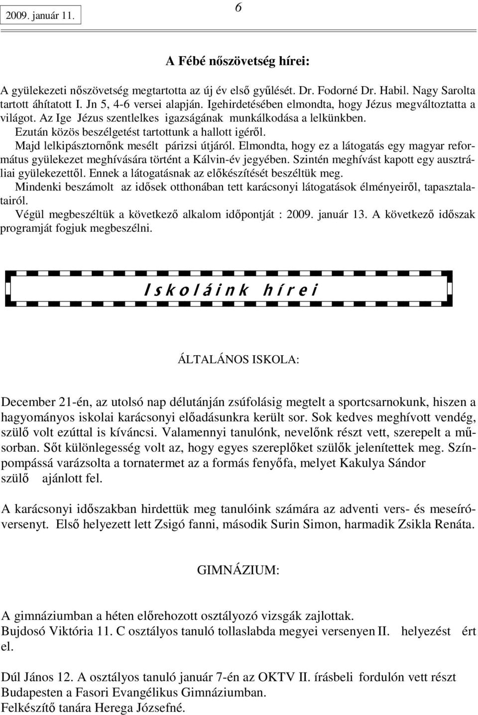 Majd lelkipásztornınk mesélt párizsi útjáról. Elmondta, hogy ez a látogatás egy magyar református gyülekezet meghívására történt a Kálvin-év jegyében.