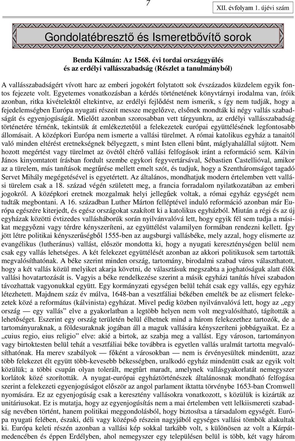 Egyetemes vonatkozásban a kérdés történetének könyvtárnyi irodalma van, íróik azonban, ritka kivételektıl eltekintve, az erdélyi fejlıdést nem ismerik, s így nem tudják, hogy a fejedelemségben Európa