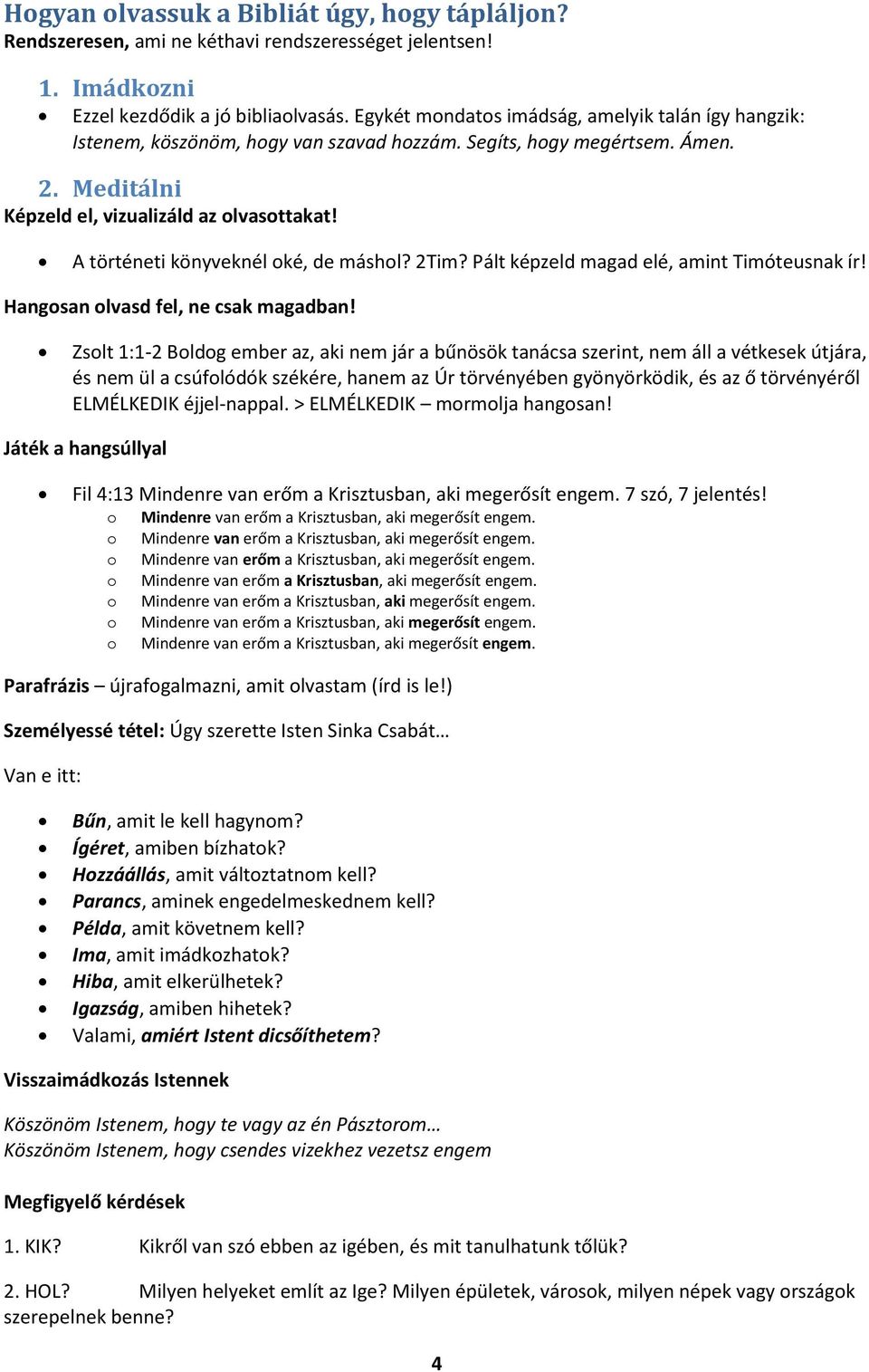 A történeti könyveknél oké, de máshol? 2Tim? Pált képzeld magad elé, amint Timóteusnak ír! Hangosan olvasd fel, ne csak magadban!